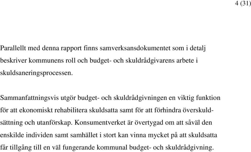 Sammanfattningsvis utgör budget- och skuldrådgivningen en viktig funktion för att ekonomiskt rehabilitera skuldsatta samt för att