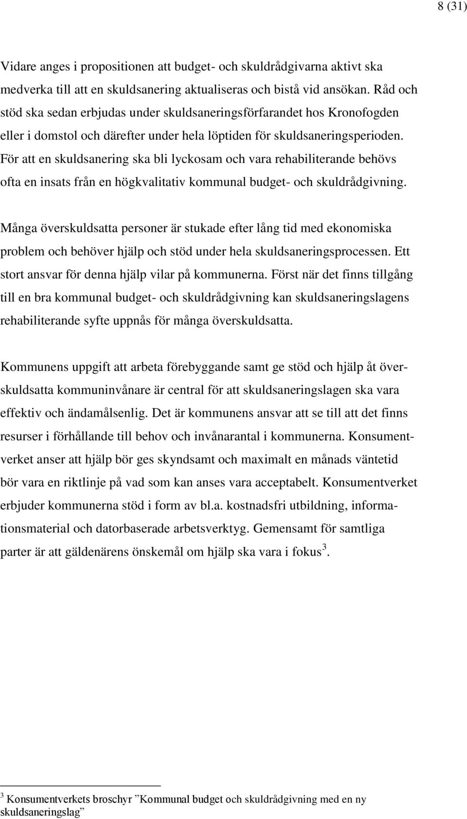 För att en skuldsanering ska bli lyckosam och vara rehabiliterande behövs ofta en insats från en högkvalitativ kommunal budget- och skuldrådgivning.