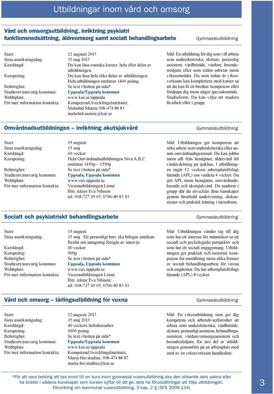 se/uppsala För mer information kontakta: KompetensUtvecklingsInstitutet, Mahshid Moteie 018-474 88 83 mahshid.moteie@kui.