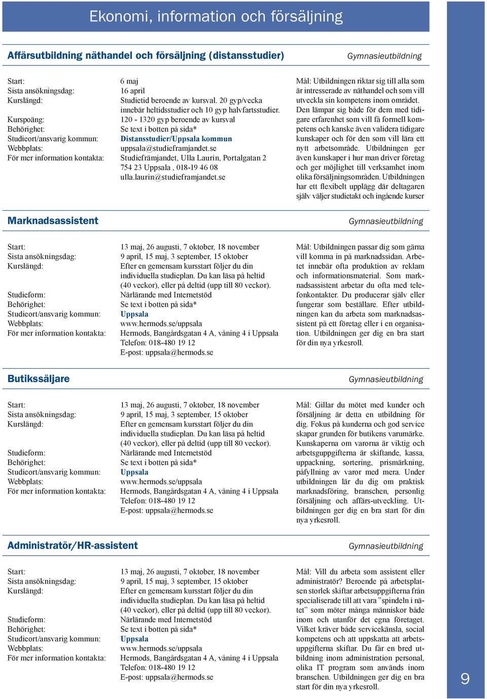 se För mer information kontakta: Studiefrämjandet, Ulla Laurin, Portalgatan 2 754 23 Uppsala, 018-19 46 08 ulla.laurin@studieframjandet.