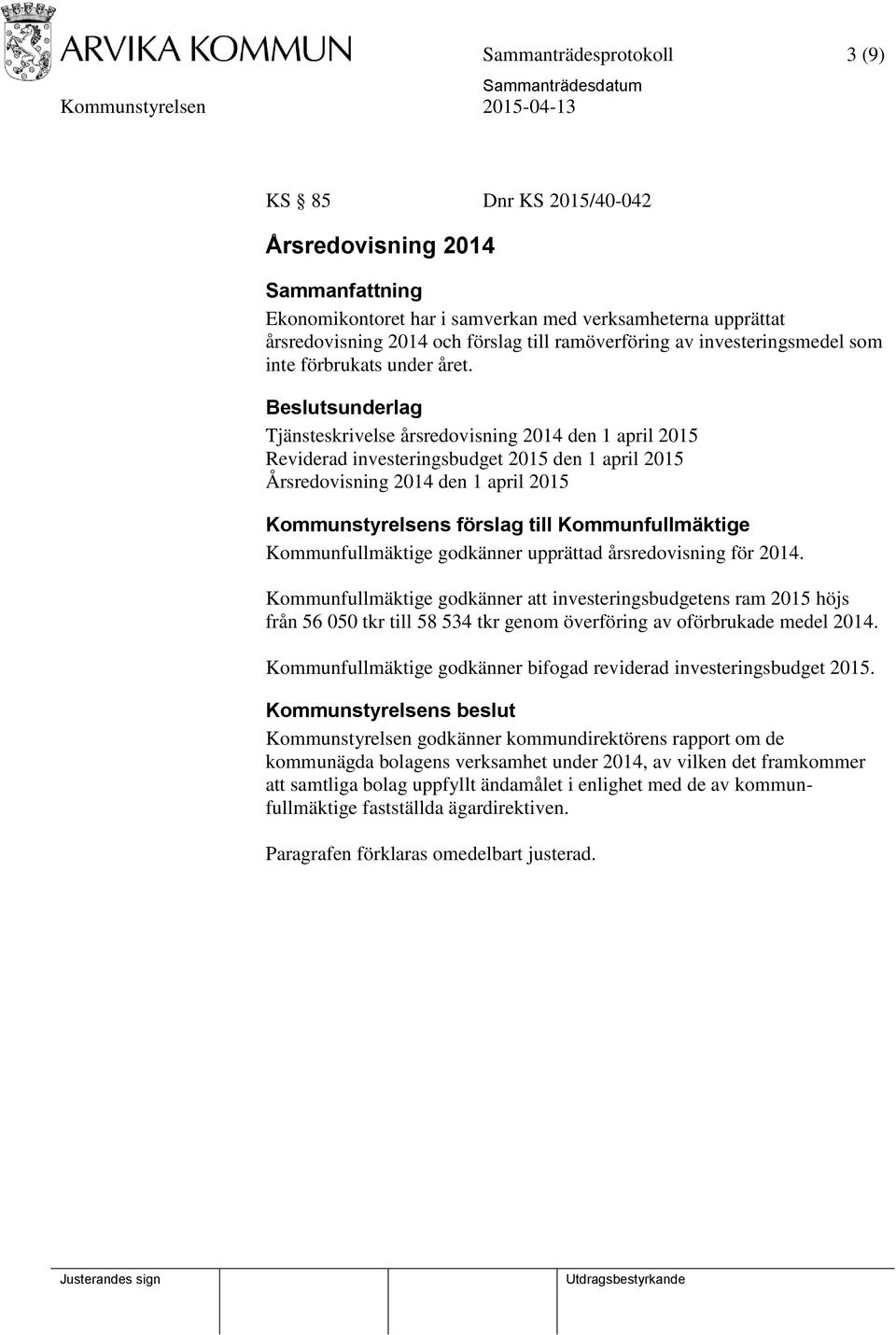 Tjänsteskrivelse årsredovisning 2014 den 1 april 2015 Reviderad investeringsbudget 2015 den 1 april 2015 Årsredovisning 2014 den 1 april 2015 Kommunstyrelsens förslag till Kommunfullmäktige