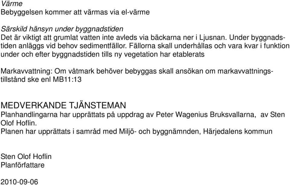 Fällorna skall underhållas och vara kvar i funktion under och efter byggnadstiden tills ny vegetation har etablerats Markavvattning: Om våtmark behöver bebyggas skall