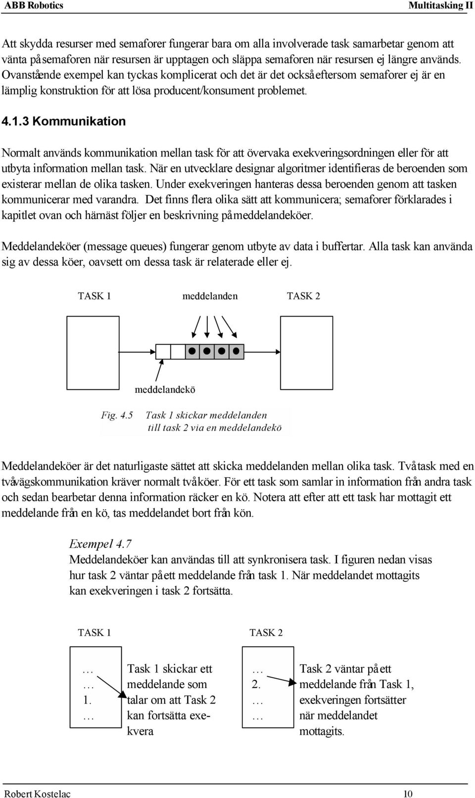 3 Kommunikation Normalt används kommunikation mellan task för att övervaka exekveringsordningen eller för att utbyta information mellan task.