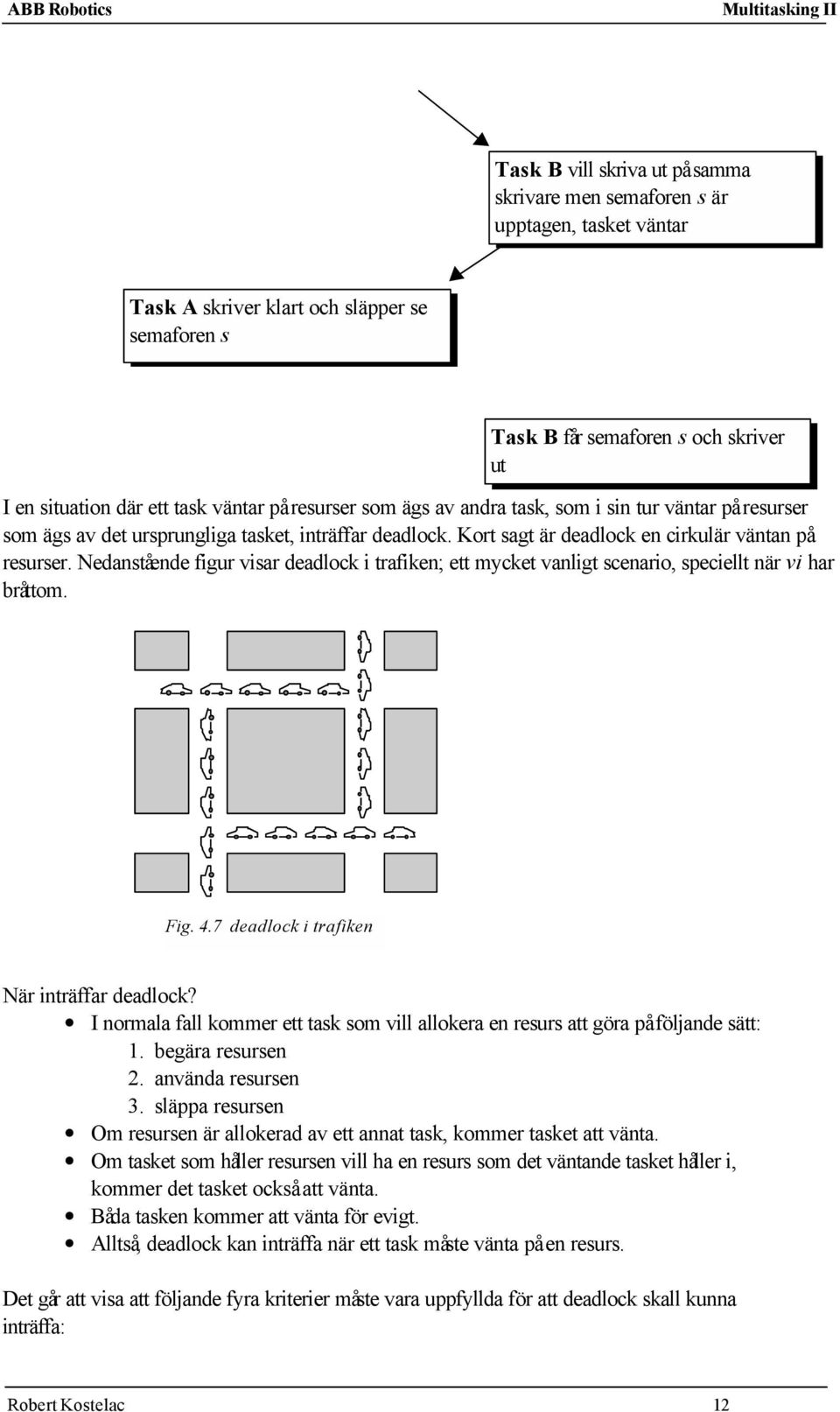 Nedanstående figur visar deadlock i trafiken; ett mycket vanligt scenario, speciellt när vi har bråttom. Fig. 4.7 deadlock i trafiken När inträffar deadlock?