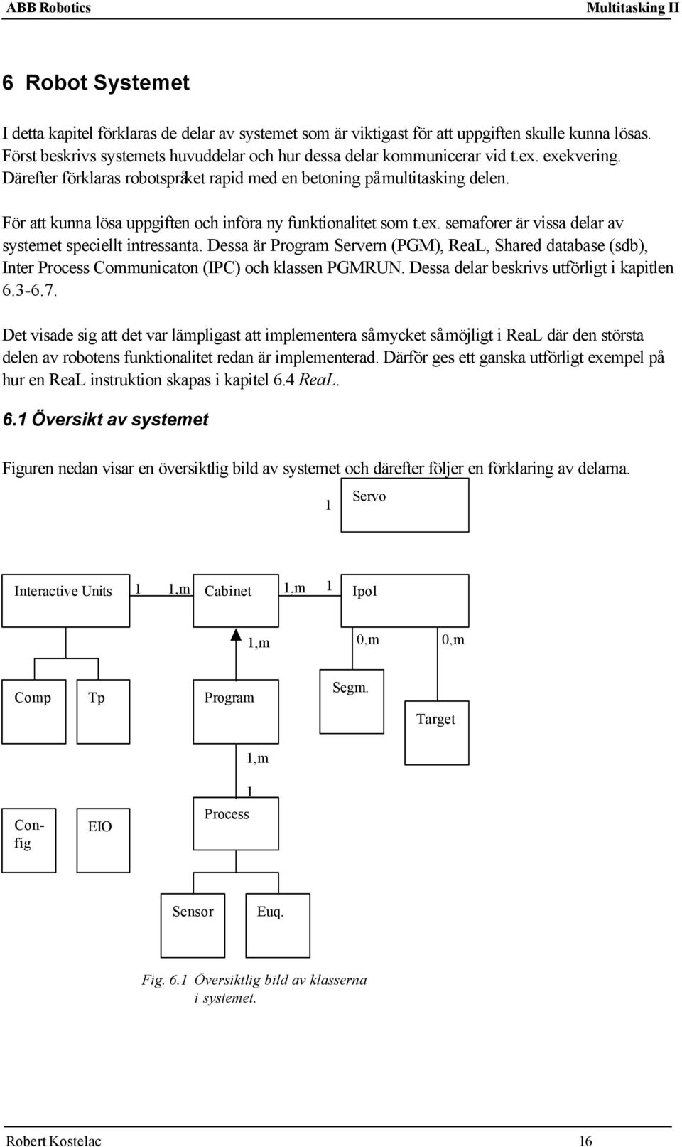 Dessa är Program Servern (PGM), ReaL, Shared database (sdb), Inter Process Communicaton (IPC) och klassen PGMRUN. Dessa delar beskrivs utförligt i kapitlen 6.3-6.7.