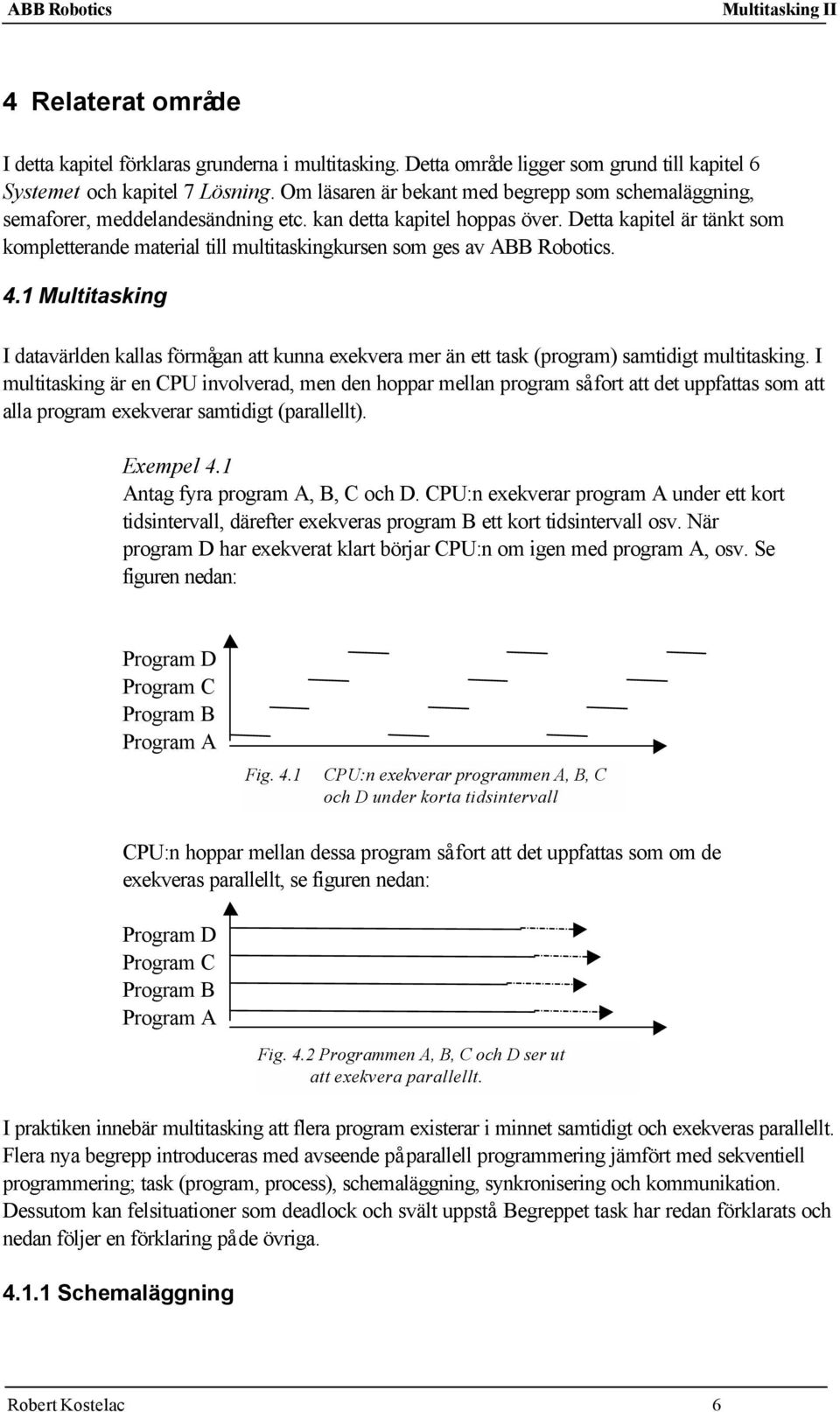 Detta kapitel är tänkt som kompletterande material till multitaskingkursen som ges av ABB Robotics. 4.