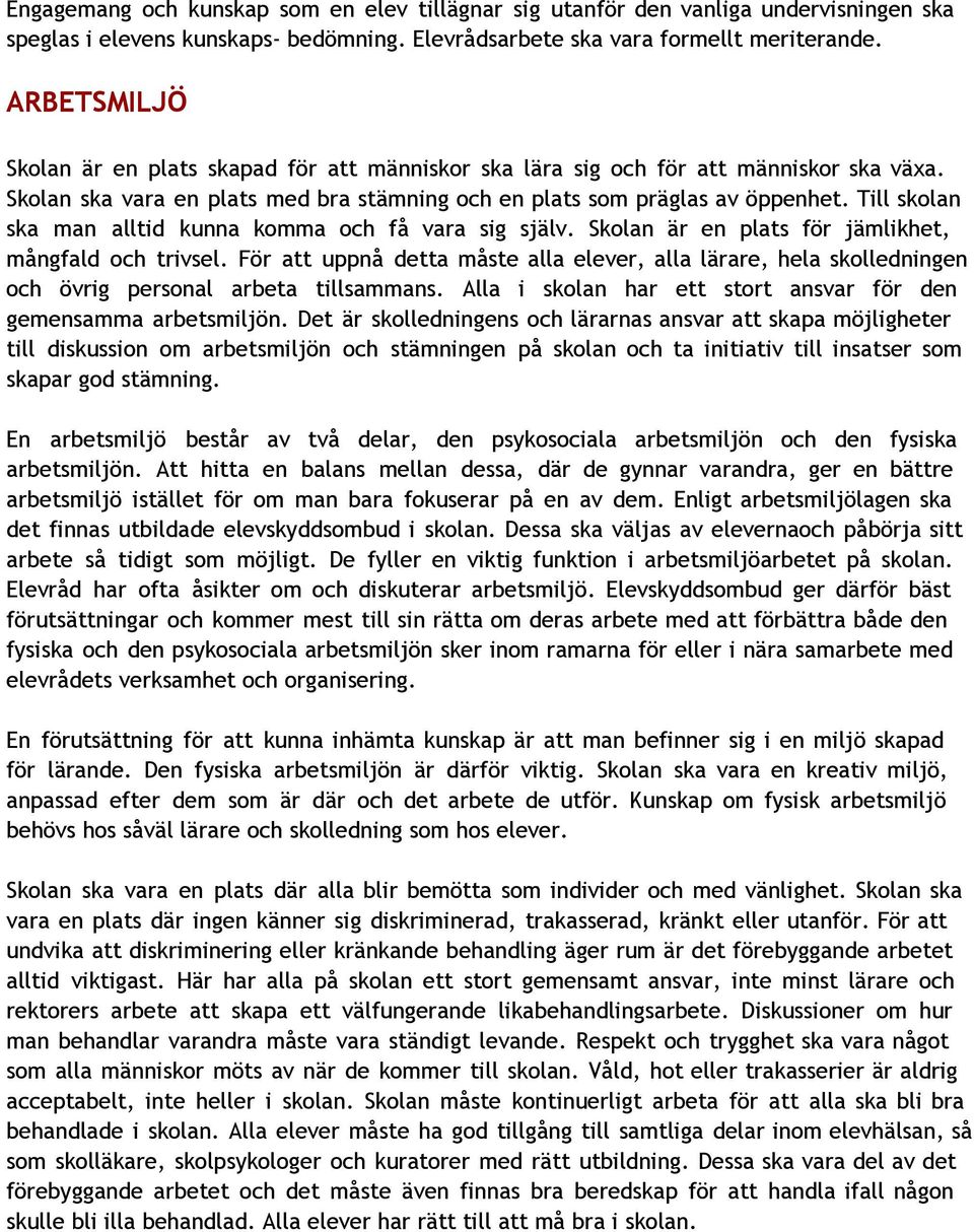 Till skolan ska man alltid kunna komma och få vara sig själv. Skolan är en plats för jämlikhet, mångfald och trivsel.