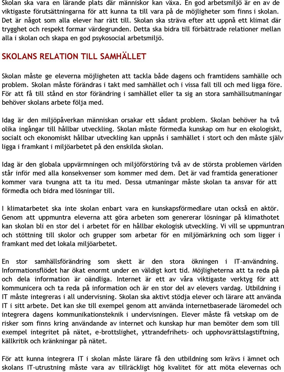 Detta ska bidra till förbättrade relationer mellan alla i skolan och skapa en god psykosocial arbetsmiljö.