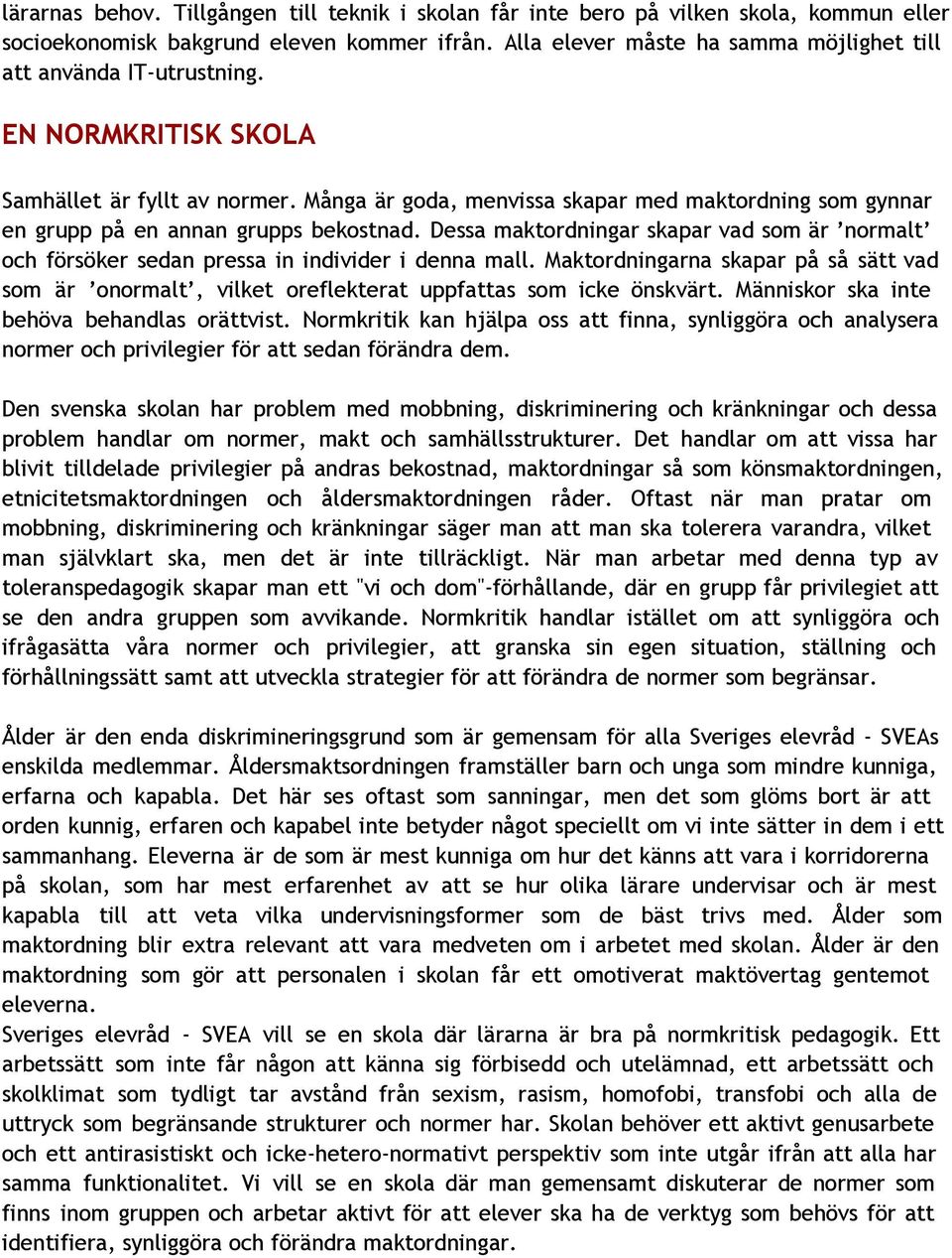 Många är goda, menvissa skapar med maktordning som gynnar en grupp på en annan grupps bekostnad. Dessa maktordningar skapar vad som är normalt och försöker sedan pressa in individer i denna mall.