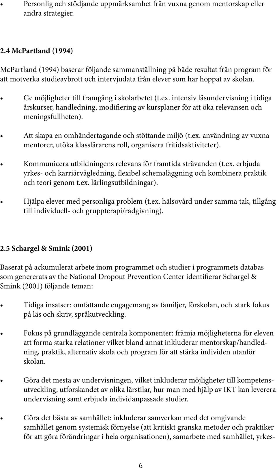 Ge möjligheter till framgång i skolarbetet (t.ex. intensiv läsundervisning i tidiga årskurser, handledning, modifiering av kursplaner för att öka relevansen och meningsfullheten).