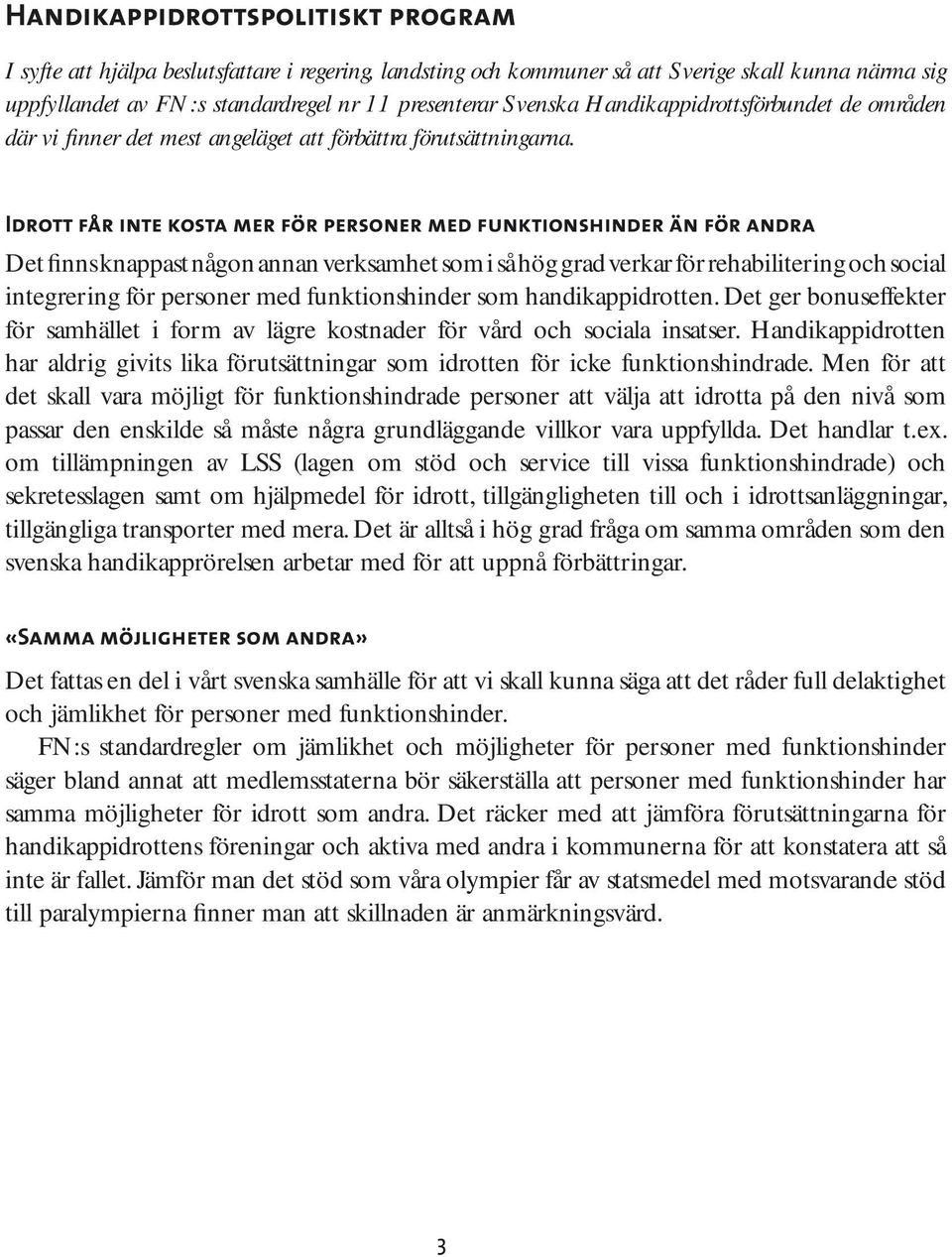 Idrott får inte kosta mer för personer med funktionshinder än för andra Det finns knappast någon annan verksamhet som i så hög grad verkar för rehabilitering och social integrering för personer med