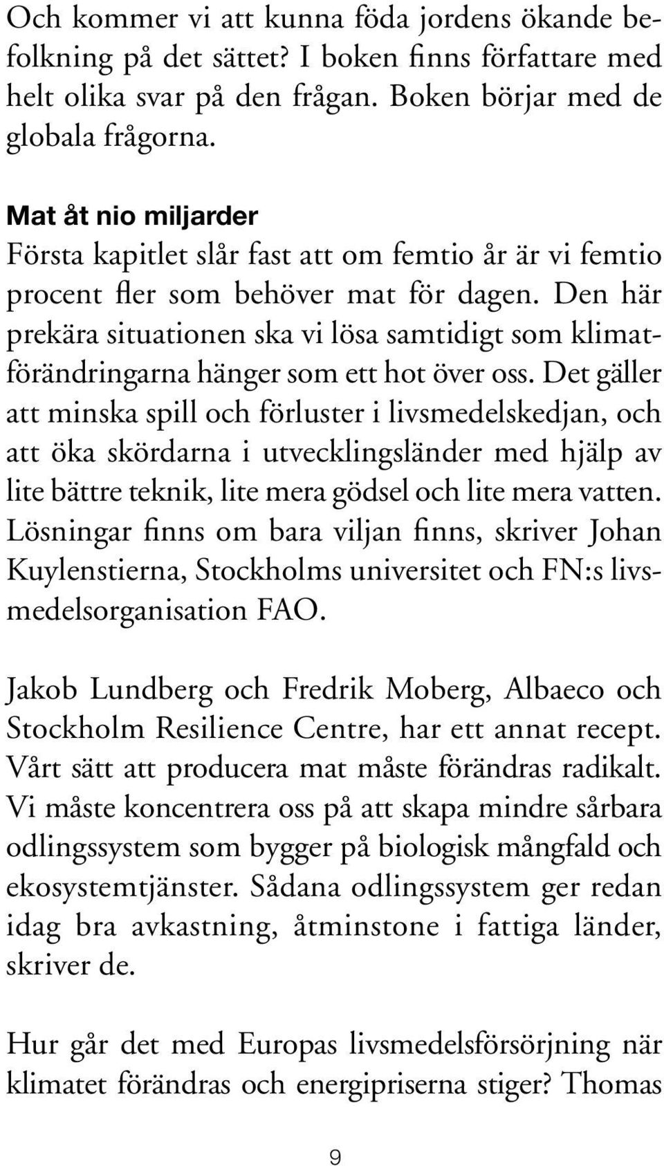 Den här prekära situationen ska vi lösa samtidigt som klimatförändringarna hänger som ett hot över oss.