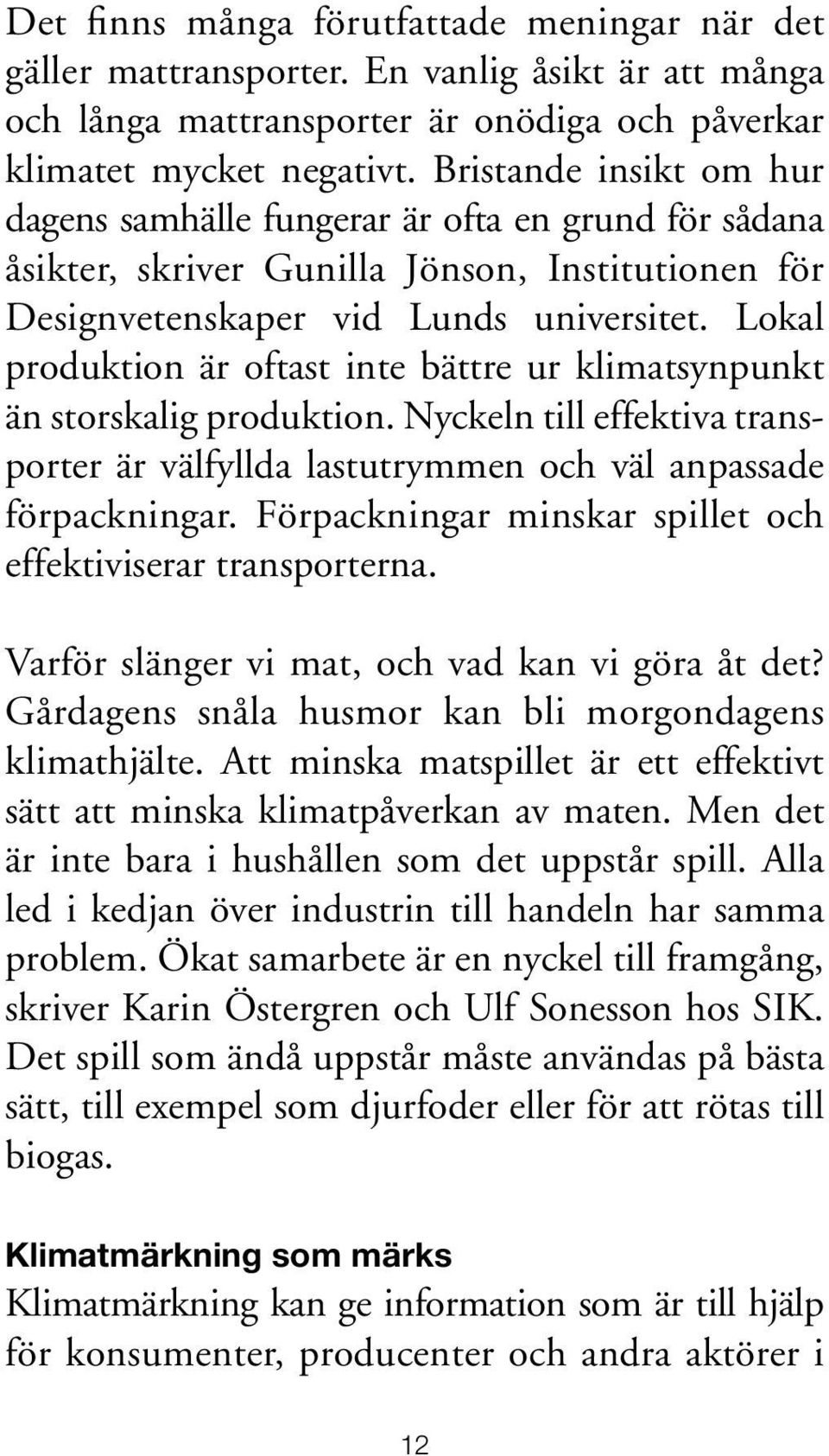 Lokal produktion är oftast inte bättre ur klimatsynpunkt än storskalig produktion. Nyckeln till effektiva transporter är välfyllda lastutrymmen och väl anpassade förpackningar.