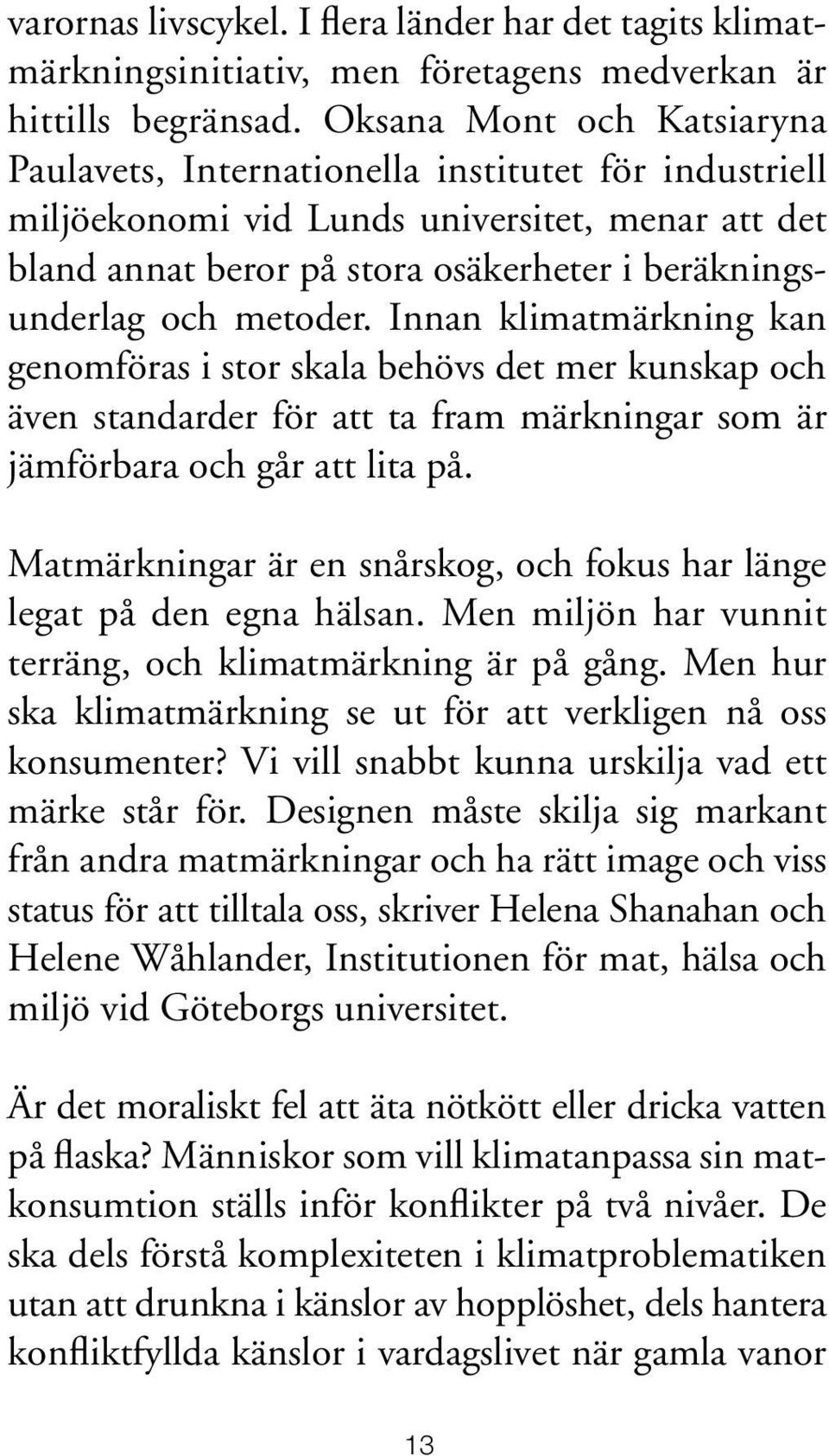 metoder. Innan klimatmärkning kan genomföras i stor skala behövs det mer kunskap och även standarder för att ta fram märkningar som är jämförbara och går att lita på.