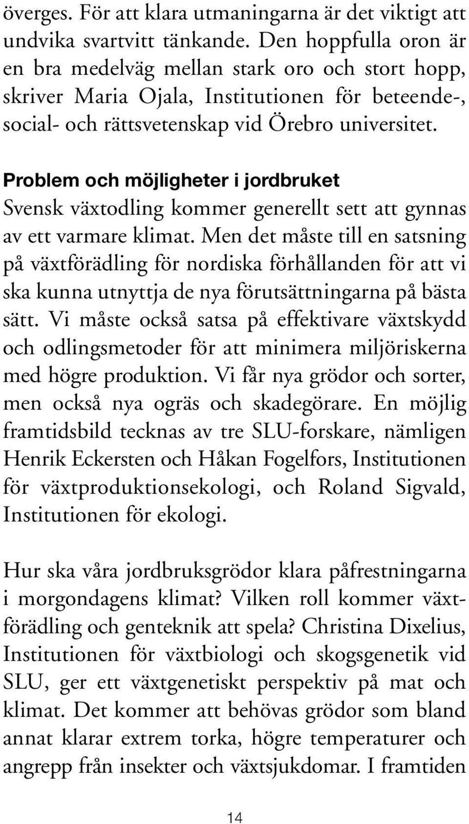 Problem och möjligheter i jordbruket Svensk växtodling kommer generellt sett att gynnas av ett varmare klimat.