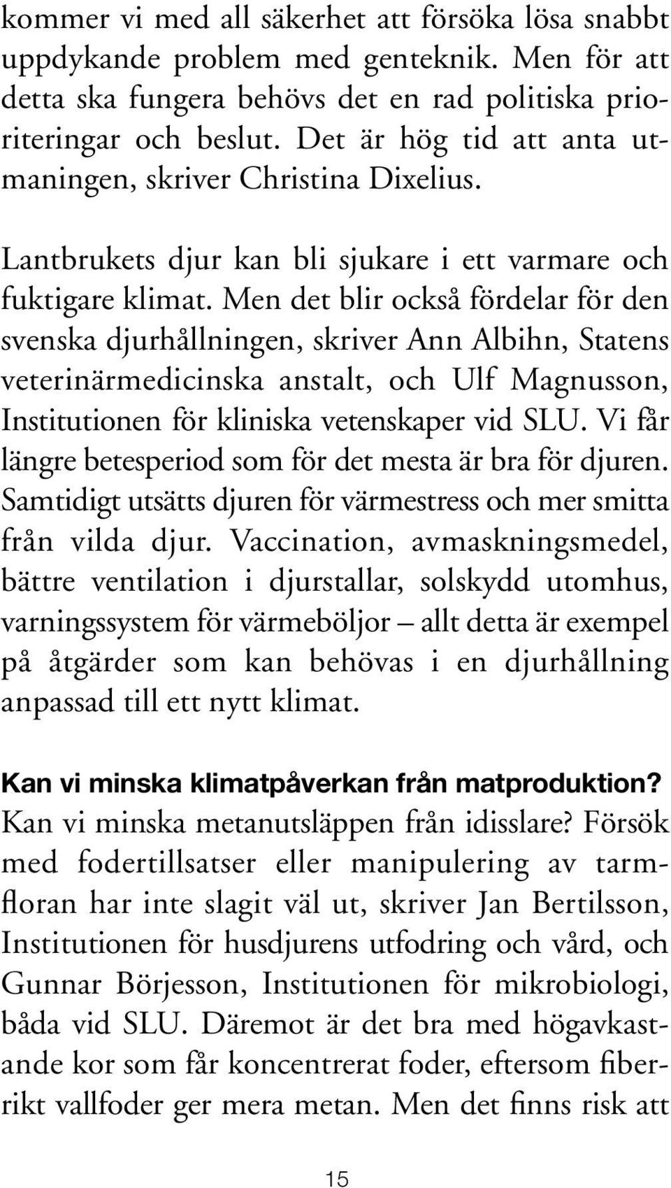 Men det blir också fördelar för den svenska djurhållningen, skriver Ann Albihn, Statens veterinärmedicinska anstalt, och Ulf Magnusson, Institutionen för kliniska vetenskaper vid SLU.