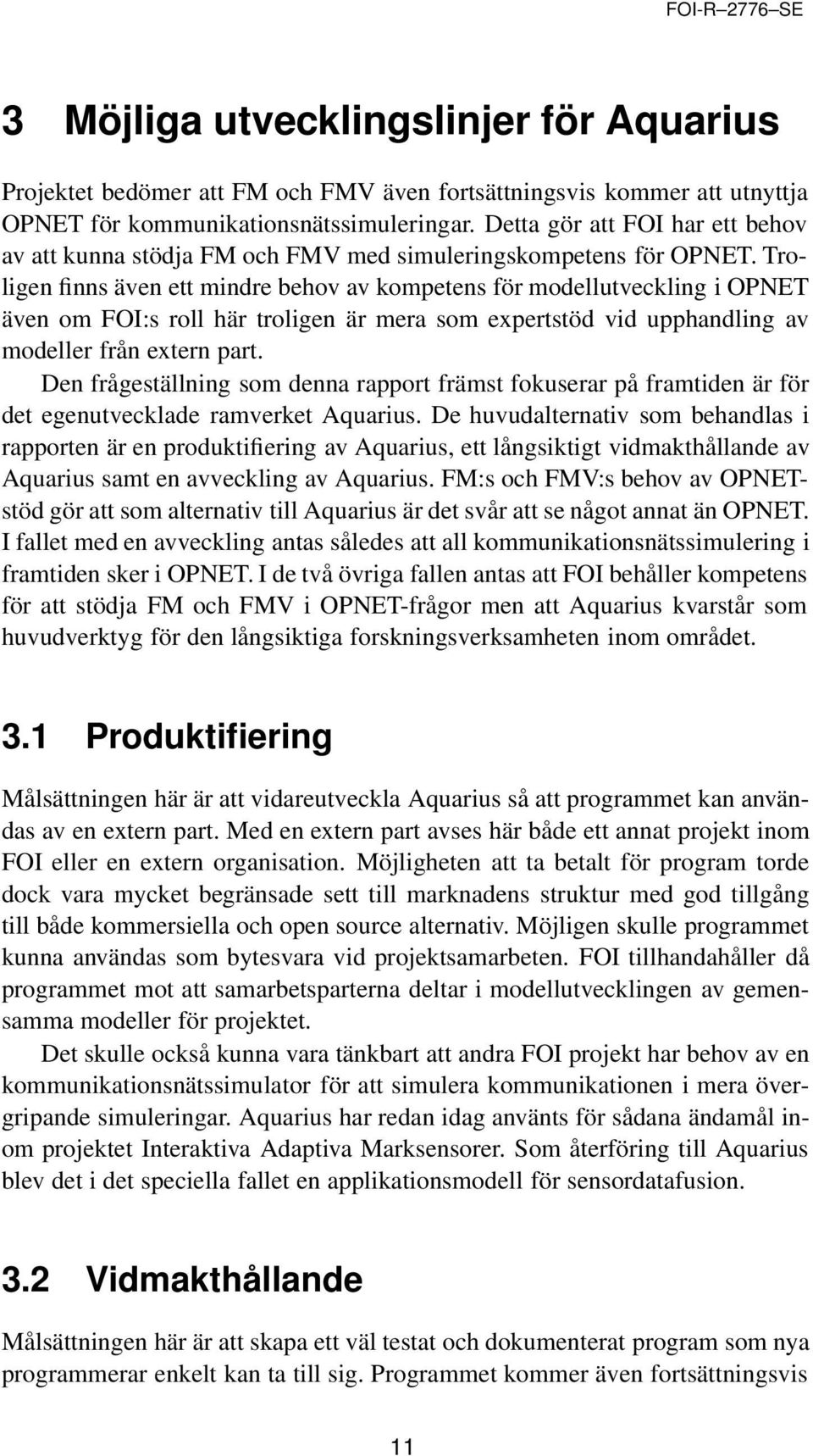 Troligen finns även ett mindre behov av kompetens för modellutveckling i OPNET även om FOI:s roll här troligen är mera som expertstöd vid upphandling av modeller från extern part.