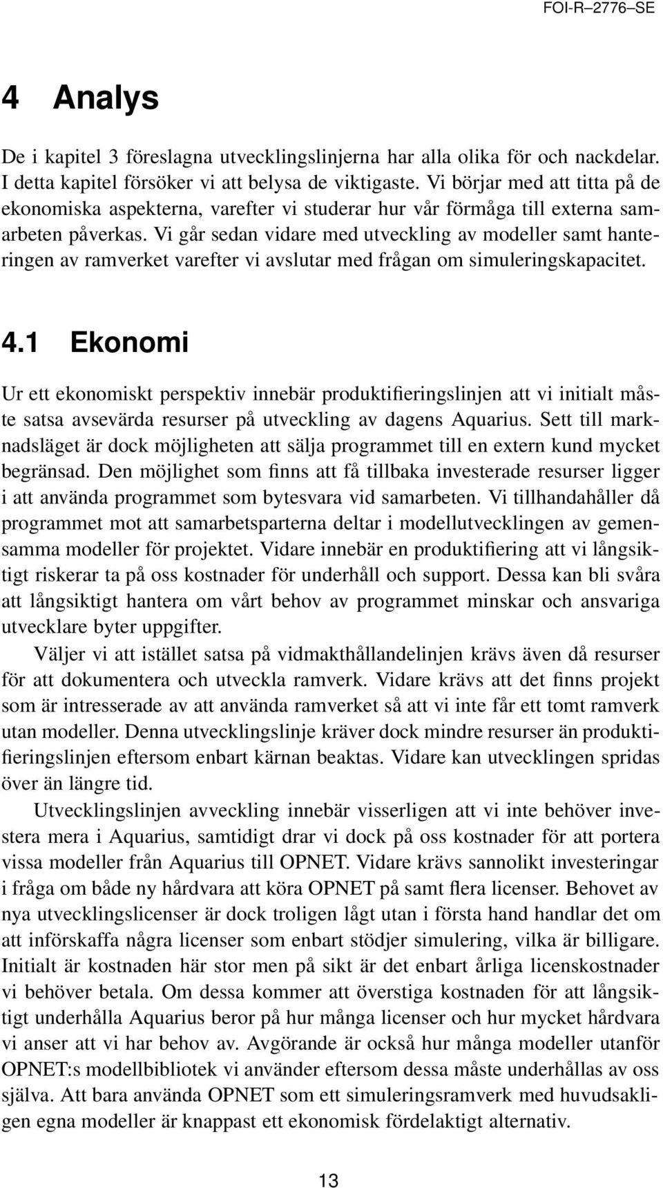 Vi går sedan vidare med utveckling av modeller samt hanteringen av ramverket varefter vi avslutar med frågan om simuleringskapacitet. 4.