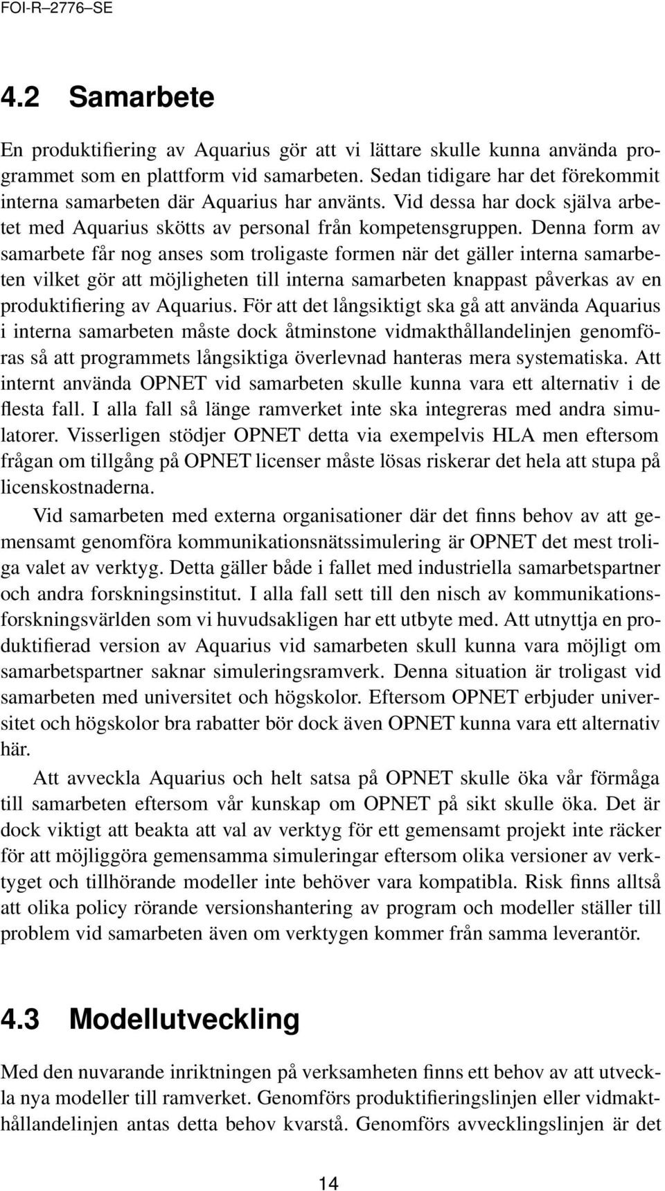 Denna form av samarbete får nog anses som troligaste formen när det gäller interna samarbeten vilket gör att möjligheten till interna samarbeten knappast påverkas av en produktifiering av Aquarius.