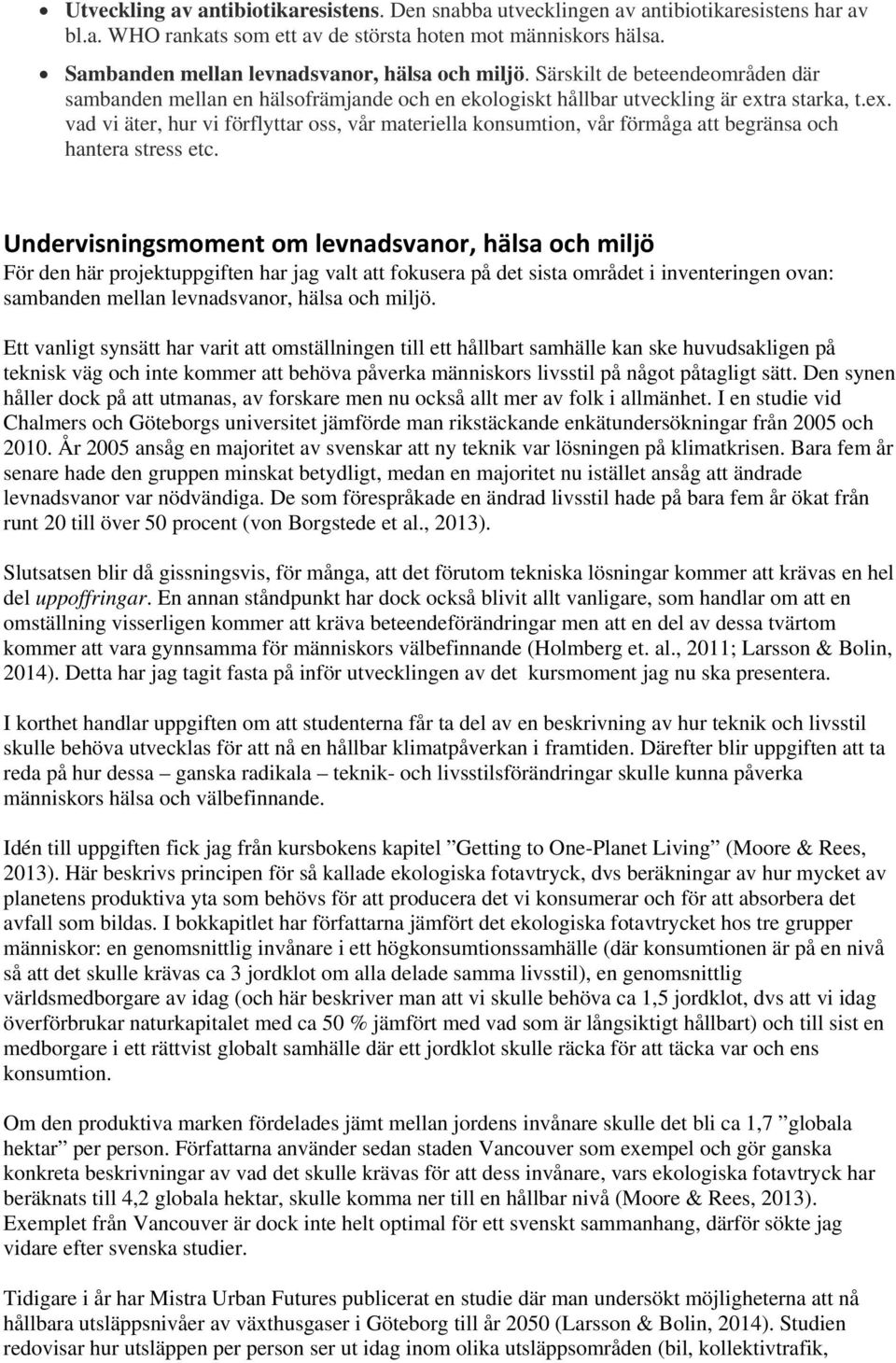 ra starka, t.ex. vad vi äter, hur vi förflyttar oss, vår materiella konsumtion, vår förmåga att begränsa och hantera stress etc.