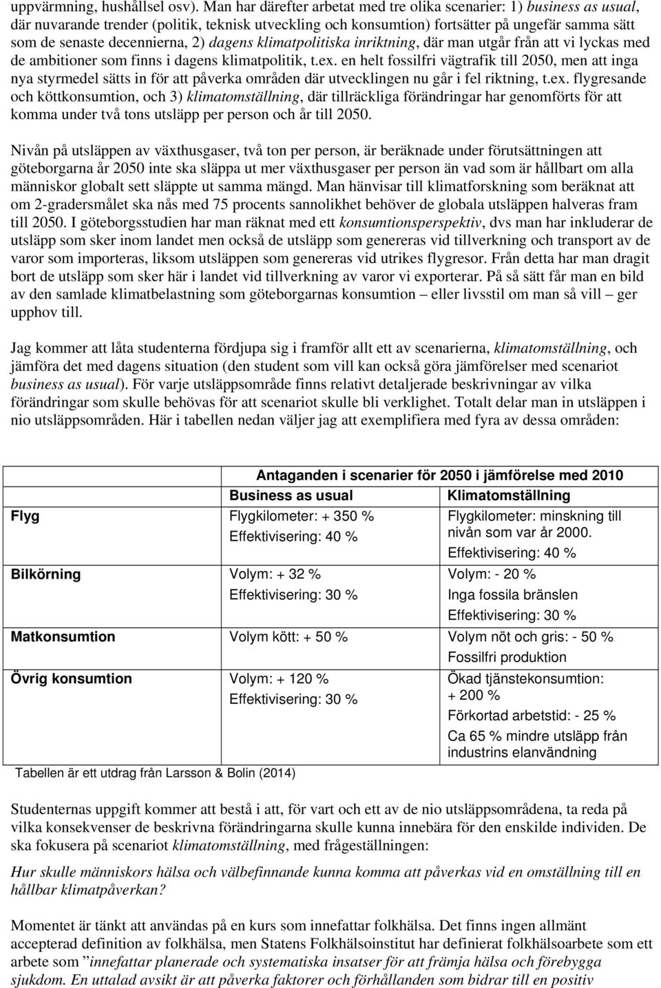 2) dagens klimatpolitiska inriktning, där man utgår från att vi lyckas med de ambitioner som finns i dagens klimatpolitik, t.ex.