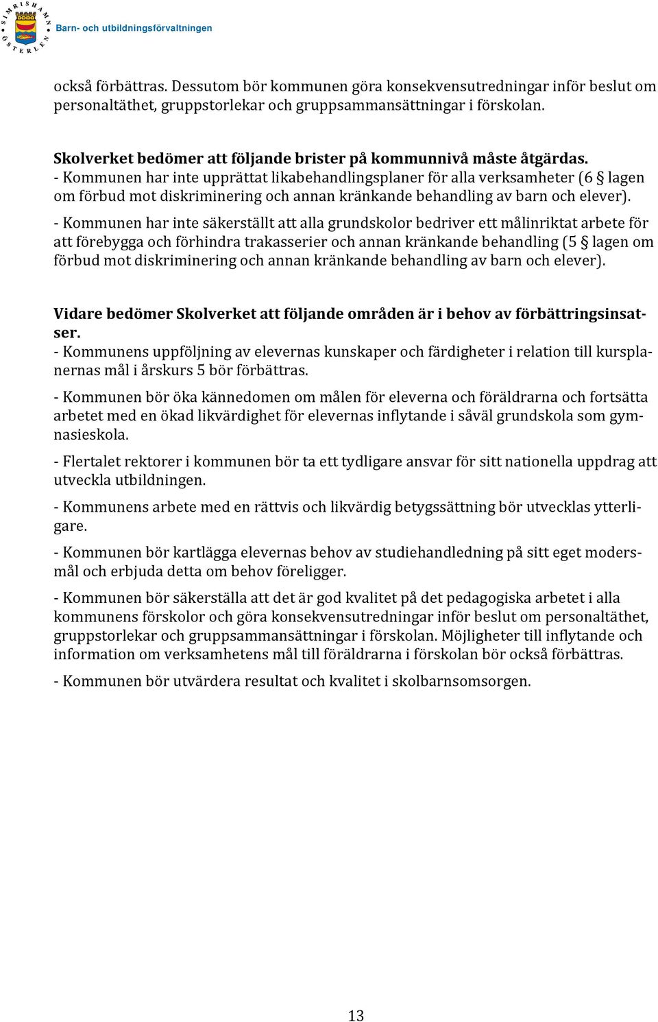 Kommunen har inte upprättat likabehandlingsplaner för alla verksamheter (6 lagen om förbud mot diskriminering och annan kränkande behandling av barn och elever).