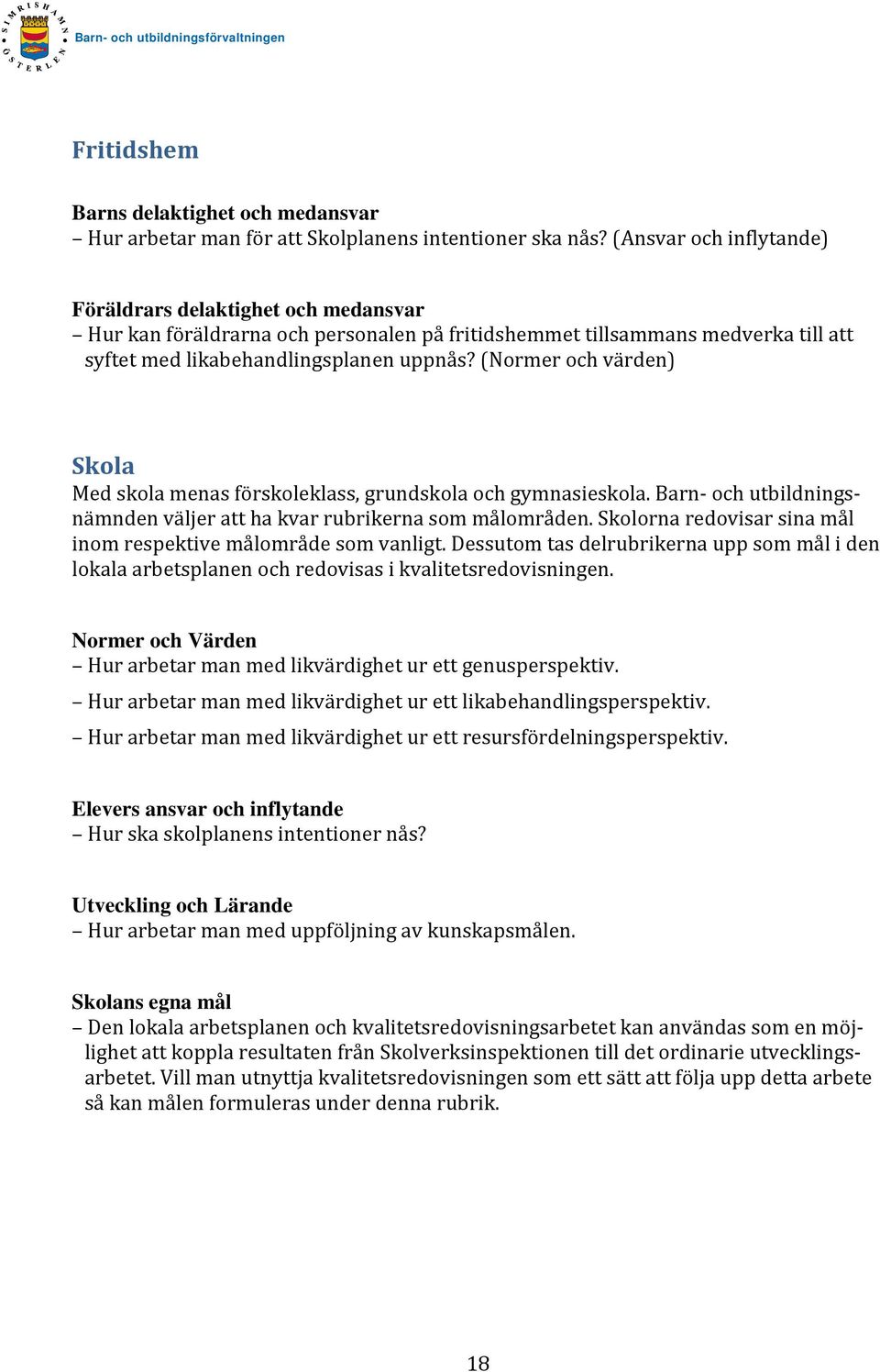 (Normer och värden) Skola Med skola menas förskoleklass, grundskola och gymnasieskola. Barn och utbildningsnämnden väljer att ha kvar rubrikerna som målområden.