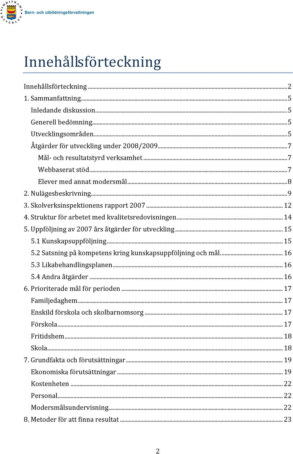 Struktur för arbetet med kvalitetsredovisningen... 14 5. Uppföljning av 2007 års åtgärder för utveckling... 15 5.1 Kunskapsuppföljning... 15 5.2 Satsning på kompetens kring kunskapsuppföljning och mål.