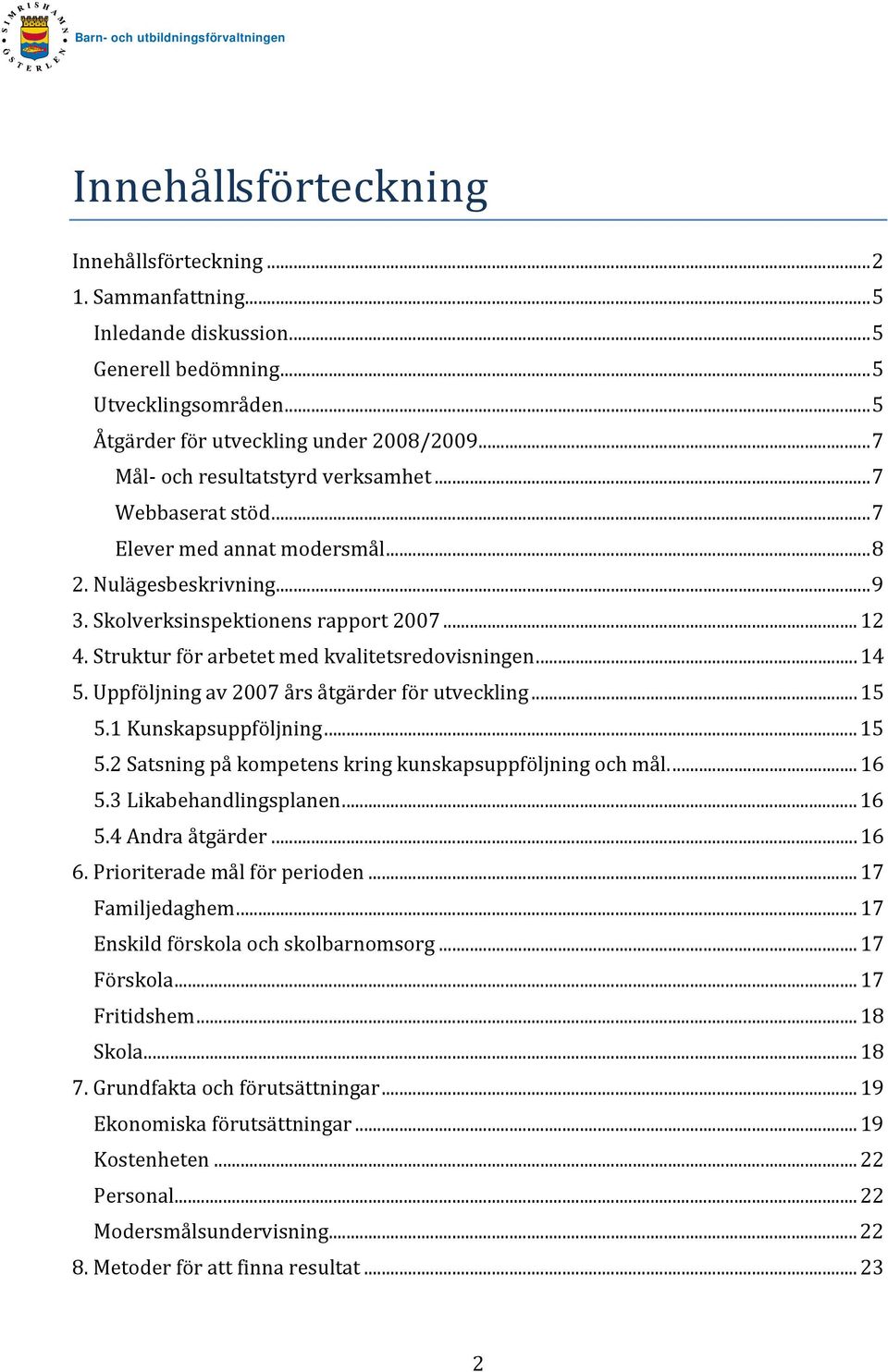 Struktur för arbetet med kvalitetsredovisningen... 14 5. Uppföljning av 2007 års åtgärder för utveckling... 15 5.1 Kunskapsuppföljning... 15 5.2 Satsning på kompetens kring kunskapsuppföljning och mål.