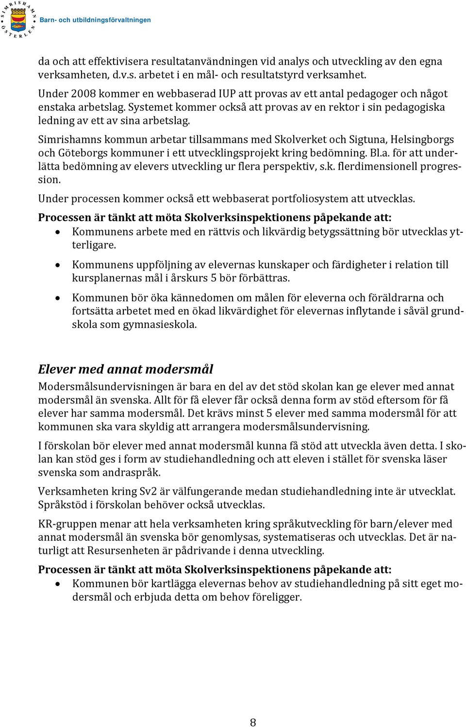 Simrishamns kommun arbetar tillsammans med Skolverket och Sigtuna, Helsingborgs och Göteborgs kommuner i ett utvecklingsprojekt kring bedömning. Bl.a. för att underlätta bedömning av elevers utveckling ur flera perspektiv, s.