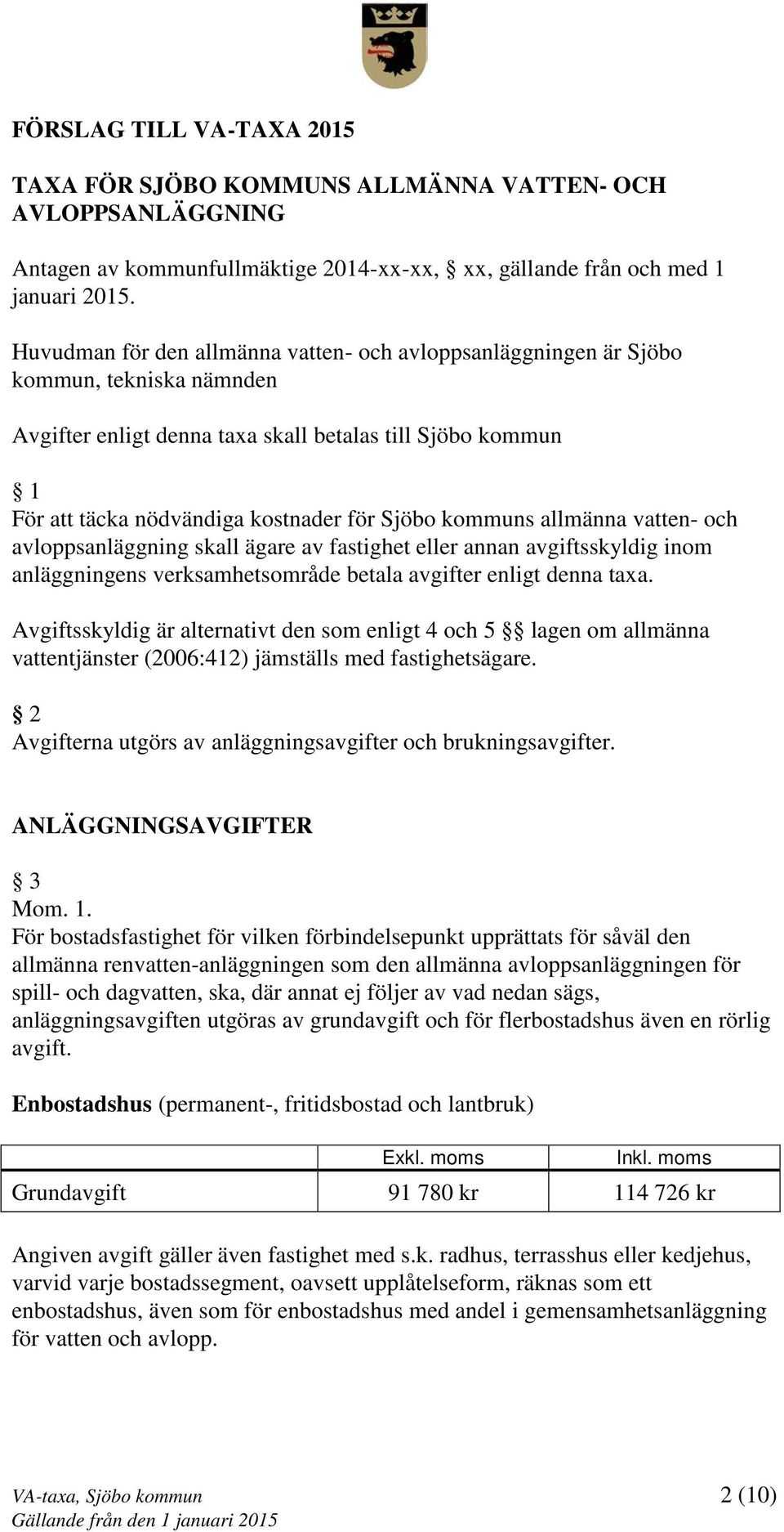 kommuns allmänna vatten- och avloppsanläggning skall ägare av fastighet eller annan avgiftsskyldig inom anläggningens verksamhetsområde betala avgifter enligt denna taxa.