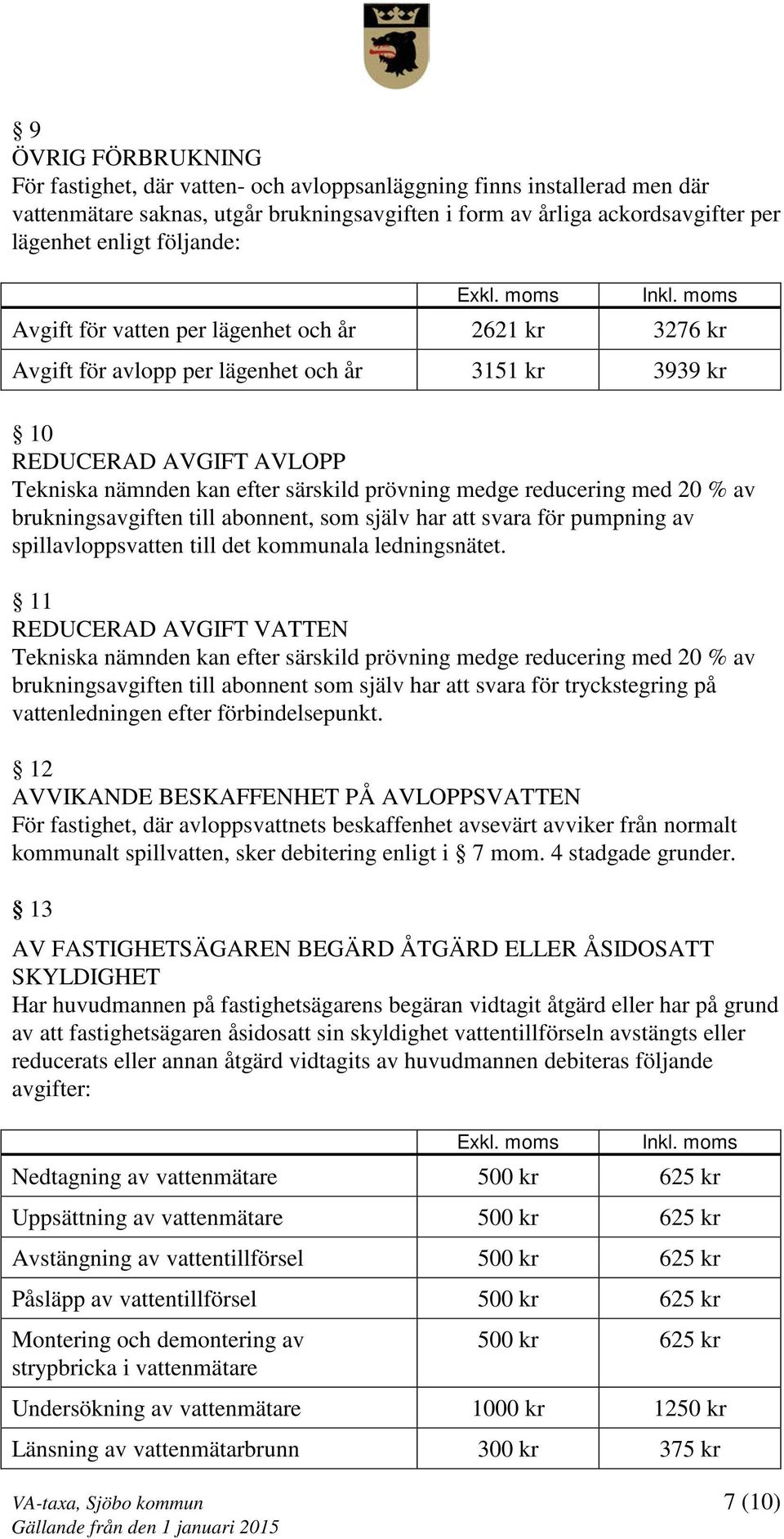 reducering med 20 % av brukningsavgiften till abonnent, som själv har att svara för pumpning av spillavloppsvatten till det kommunala ledningsnätet.