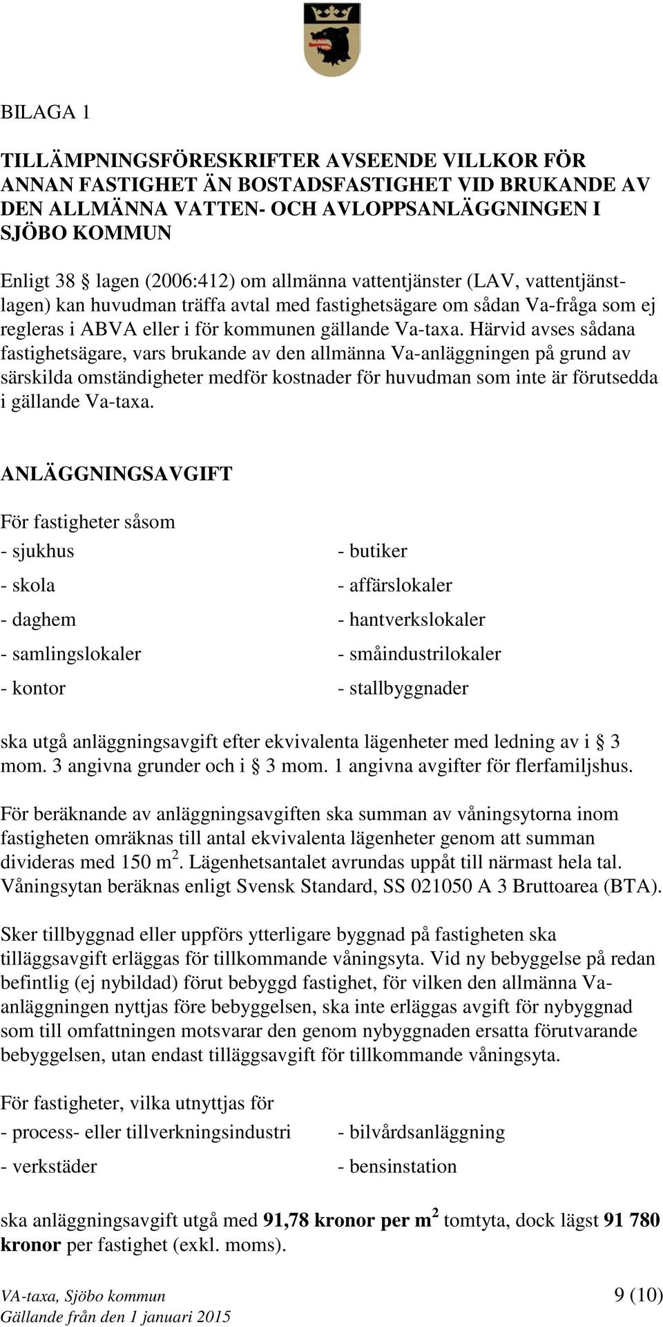 Härvid avses sådana fastighetsägare, vars brukande av den allmänna Va-anläggningen på grund av särskilda omständigheter medför kostnader för huvudman som inte är förutsedda i gällande Va-taxa.