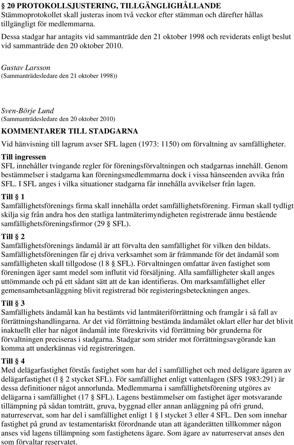 Gustav Larsson (Sammanträdesledare den 21 oktober 1998)) Sven-Börje Lund (Sammanträdesledare den 20 oktober 2010) KOMMENTARER TILL STADGARNA Vid hänvisning till lagrum avser SFL lagen (1973: 1150) om