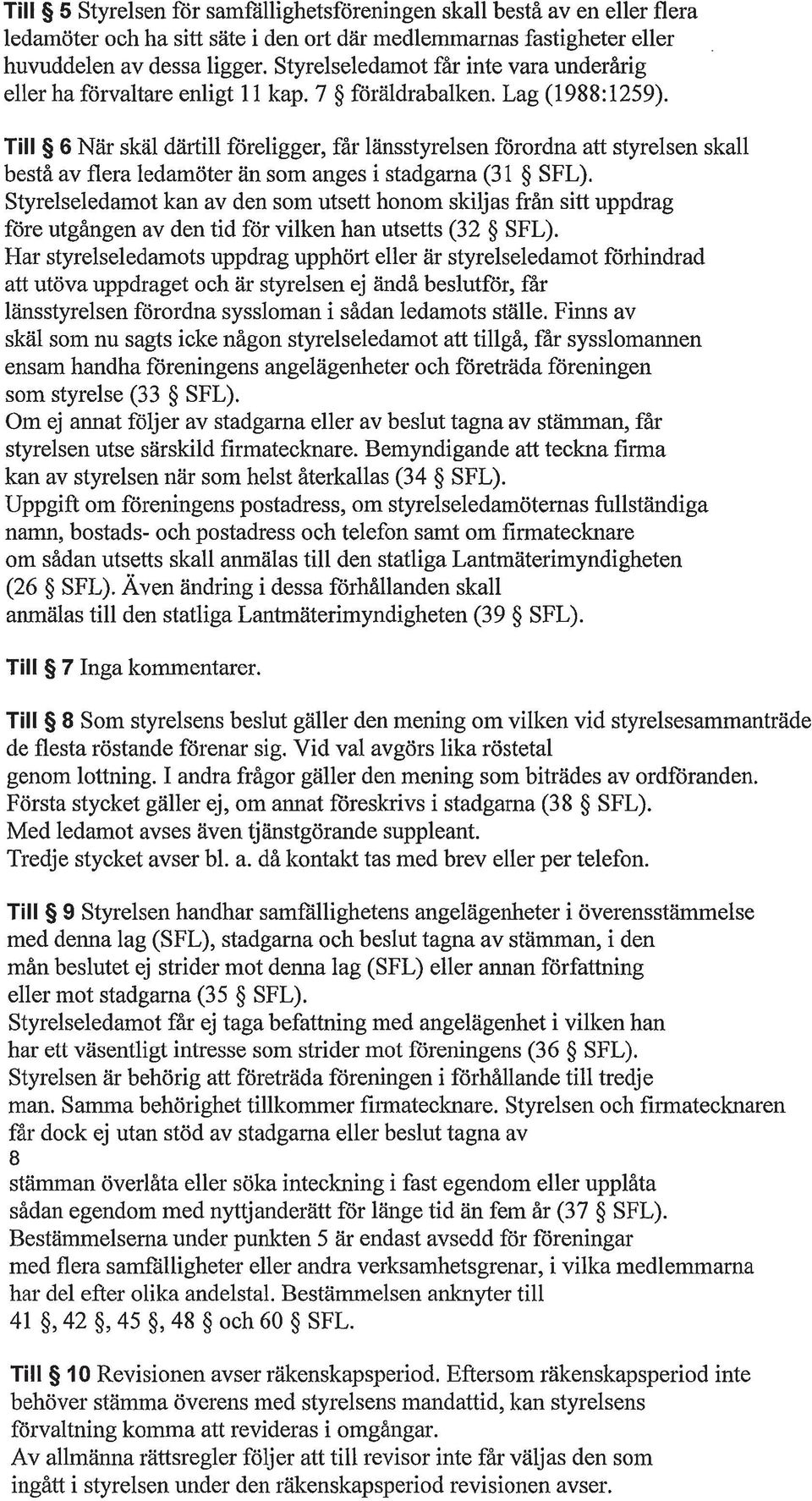 Till 6 N ä r skäl därtill föreligger, får länsstyrelsen förordna att styrelsen skall bestå av flera ledamöter än som anges i stadgarna SFL).