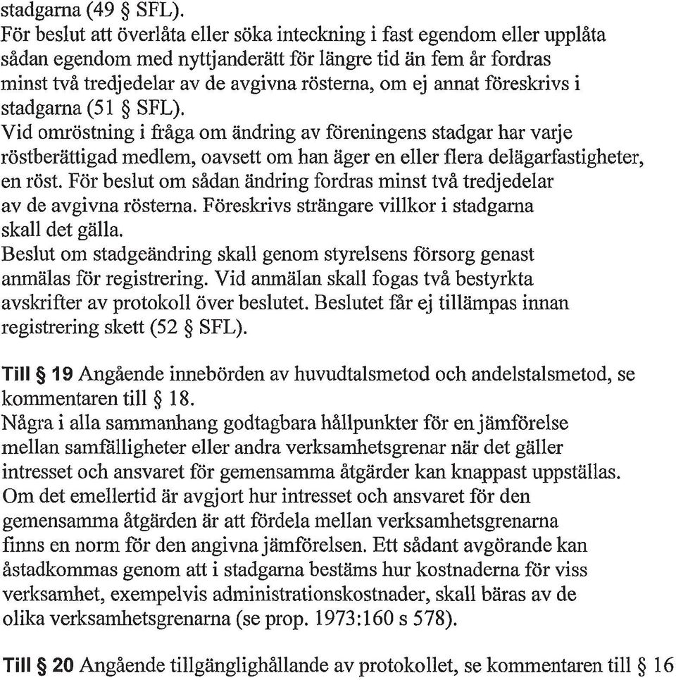 stadgarna SFL). V i d omröstning i fråga om ändring av föreningens stadgar har varje röstberättigad medlem, oavsett om han äger en eller flera delägarfastigheter, en röst.