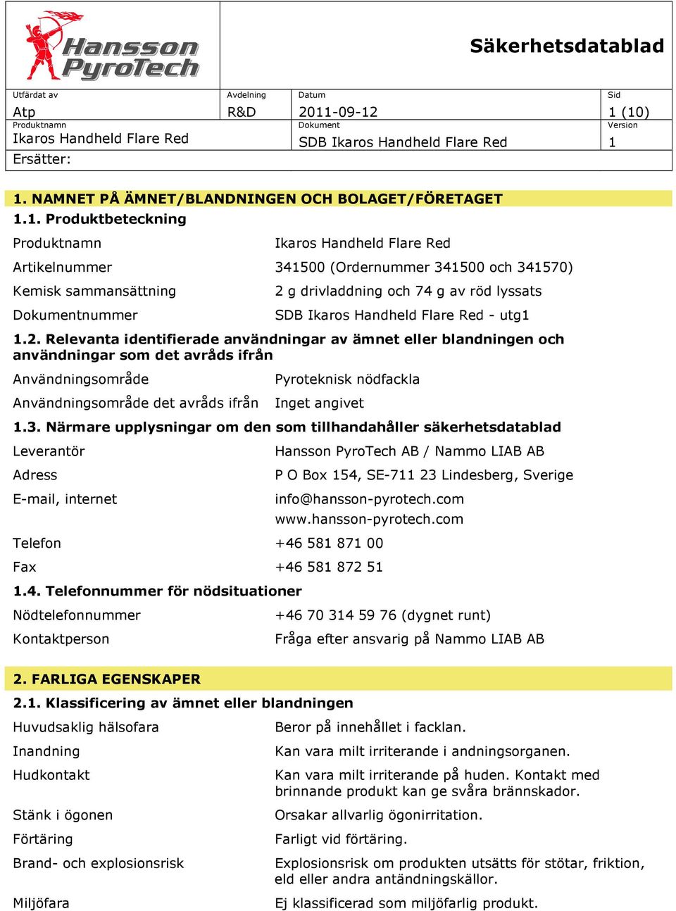 1 (10) 1. NAMNET PÅ ÄMNET/BLANDNINGEN OCH BOLAGET/FÖRETAGET 1.1. Produktbeteckning Produktnamn Ikaros Handheld Flare Red Artikelnummer 341500 (Ordernummer 341500 och 341570) Kemisk sammansättning