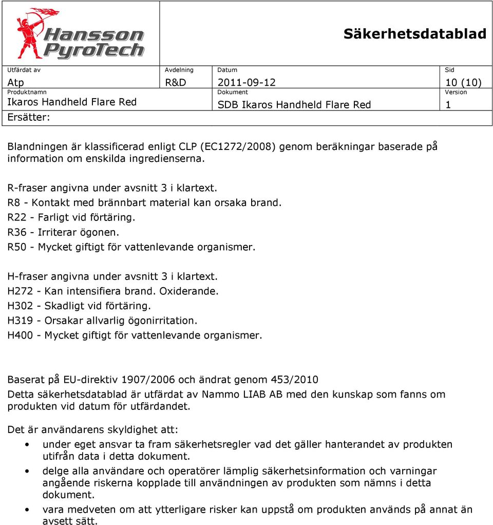 H-fraser angivna under avsnitt 3 i klartext. H272 - Kan intensifiera brand. Oxiderande. H302 - Skadligt vid förtäring. H319 - Orsakar allvarlig ögonirritation.