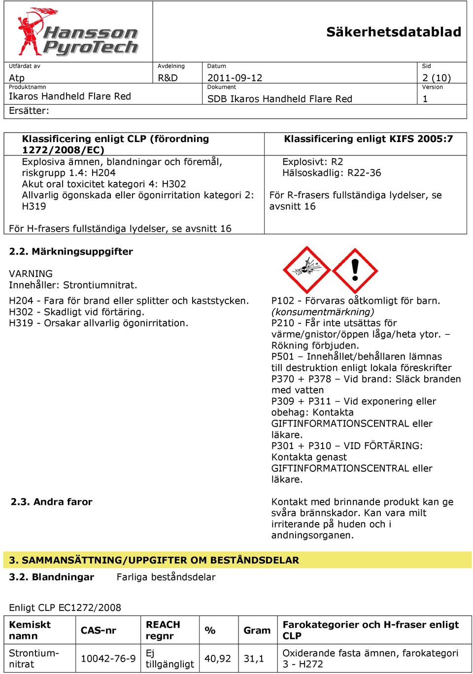 lydelser, se avsnitt 16 För H-frasers fullständiga lydelser, se avsnitt 16 2.2. Märkningsuppgifter VARNING Innehåller: Strontiumnitrat. H204 - Fara för brand eller splitter och kaststycken.