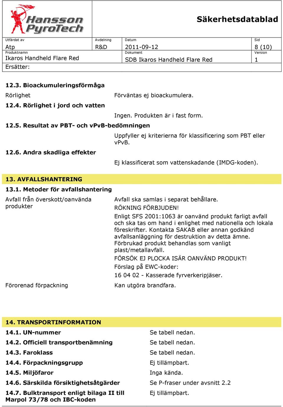 13. AVFALLSHANTERING 13.1. Metoder för avfallshantering Avfall från överskott/oanvända produkter Förorenad förpackning Avfall ska samlas i separat behållare. RÖKNING FÖRBJUDEN!