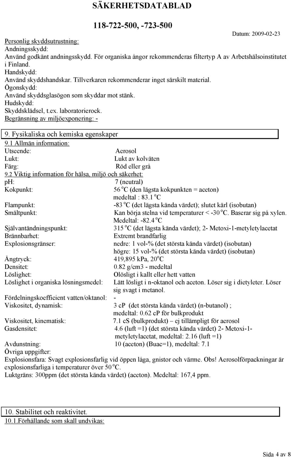 Fysikaliska och kemiska egenskaper 9.1 Allmän information: Utseende: Aerosol Lukt: Lukt av kolväten Färg: Röd eller grå 9.