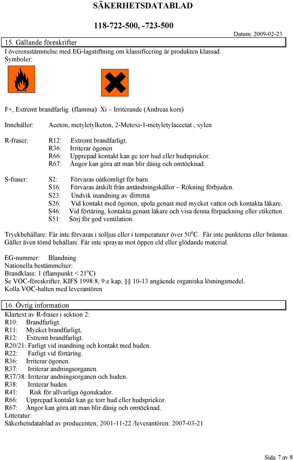 R36: Irriterar ögonen R66: Upprepad kontakt kan ge torr hud eller hudsprickor. R67: Ångor kan göra att man blir dåsig och omtöcknad. Sfraser: S2: Förvaras oåtkomligt för barn.