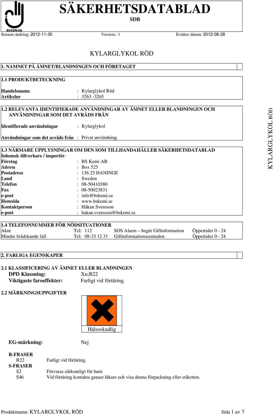 3 NÄRMARE UPPLYSNINGAR OM DEN SOM TILLHANDAHÅLLER SÄKERHETSDATABLAD Inhemsk tillverkare / importör: Företag : BS Kemi AB Adress : Box 525 Postadress : 136 25 HANINGE Land : Sweden Telefon :