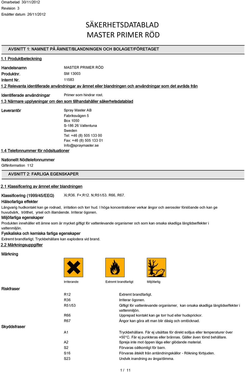 upplysningar om den som tillhandahåller säkerhetsdatablad Leverantör Spray Master AB Fabriksvägen 5 Box 1050 S-186 26 Vallentuna Sweden Tel: +46 (8) 505 133 00 Fax: +46 (8) 505 133 01