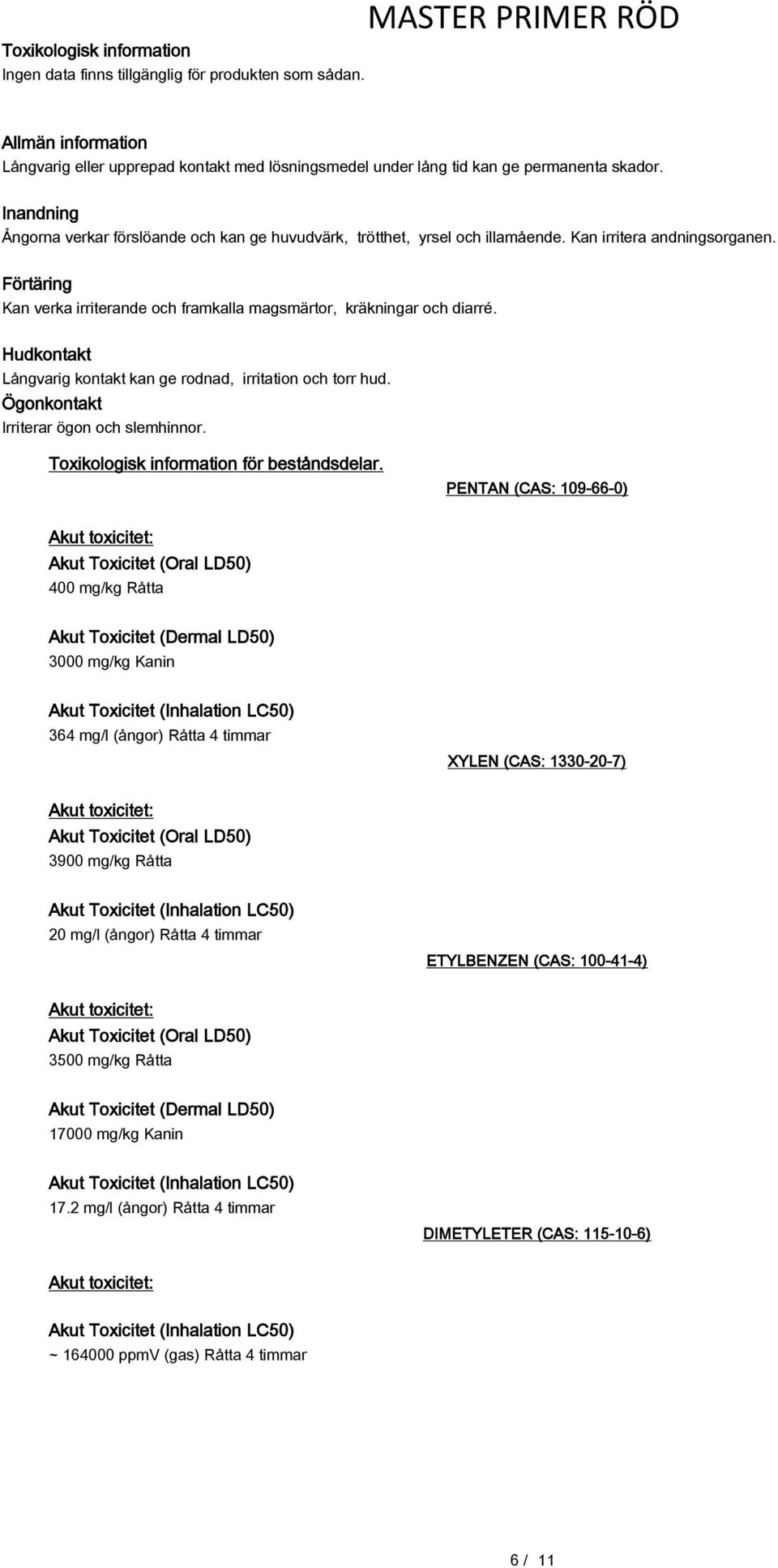 Hudkontakt Långvarig kontakt kan ge rodnad, irritation och torr hud. Ögonkontakt Irriterar ögon och slemhinnor. Toxikologisk information för beståndsdelar.