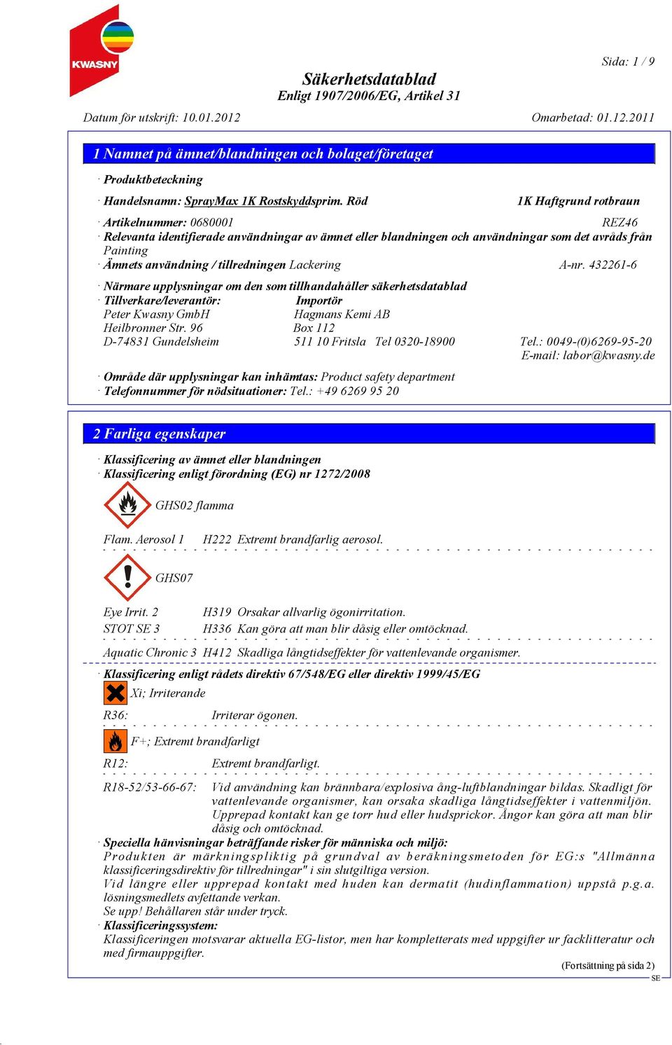 432261-6 Närmare upplysningar om den som tillhandahåller säkerhetsdatablad Tillverkare/leverantör: Importör Peter Kwasny GmbH Hagmans Kemi AB Heilbronner Str.