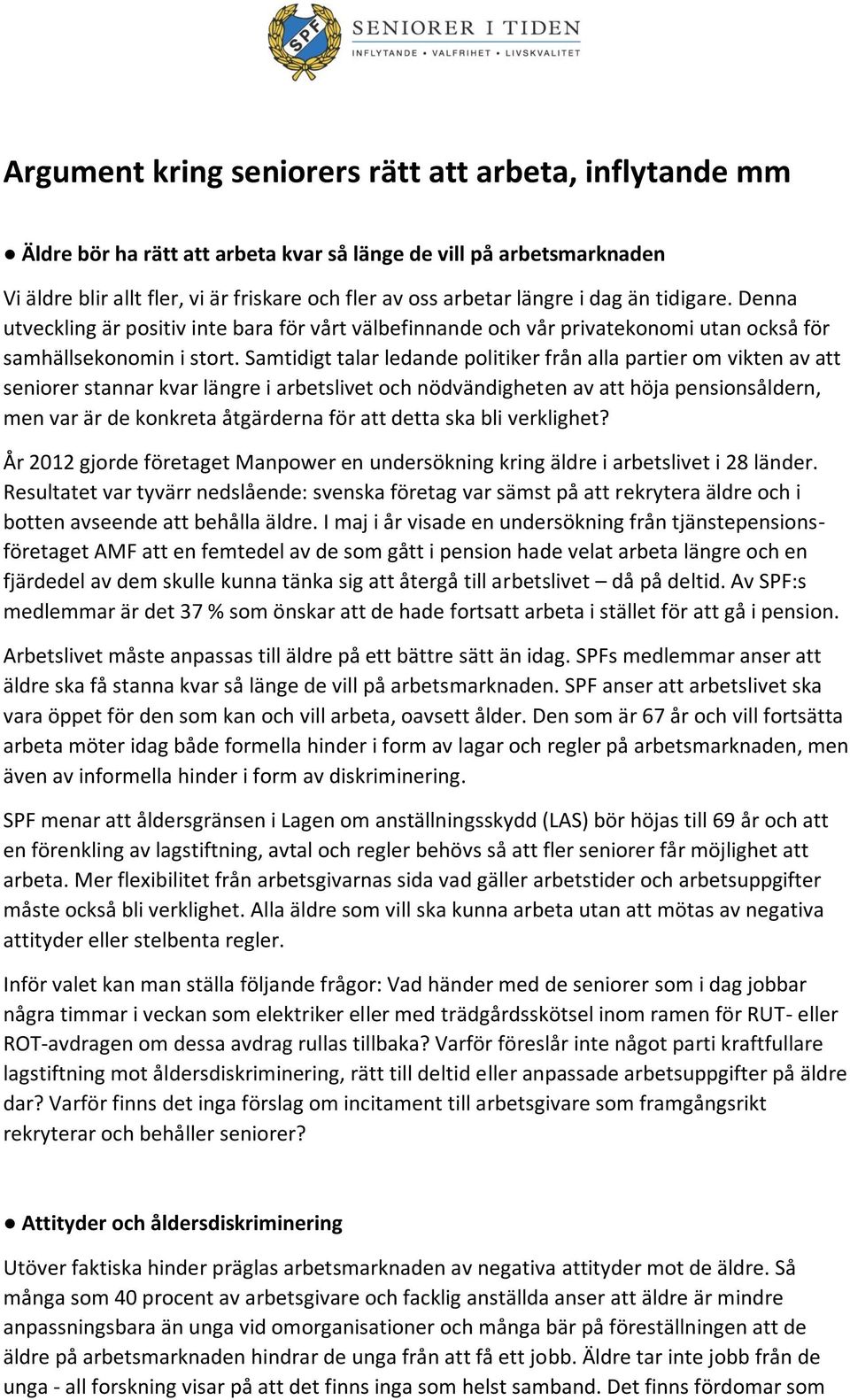 Samtidigt talar ledande politiker från alla partier om vikten av att seniorer stannar kvar längre i arbetslivet och nödvändigheten av att höja pensionsåldern, men var är de konkreta åtgärderna för