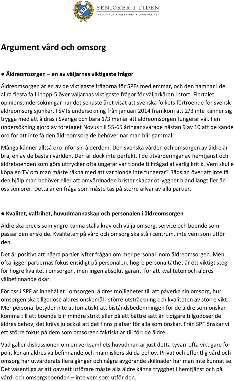 I SVTs undersökning från januari 2014 framkom att 2/3 inte känner sig trygga med att åldras i Sverige och bara 1/3 menar att äldreomsorgen fungerar väl.