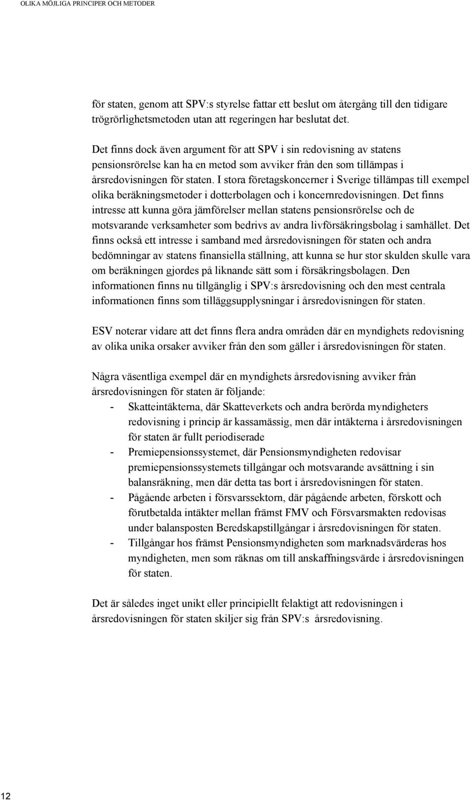 I stora företagskoncerner i Sverige tillämpas till exempel olika beräkningsmetoder i dotterbolagen och i koncernredovisningen.