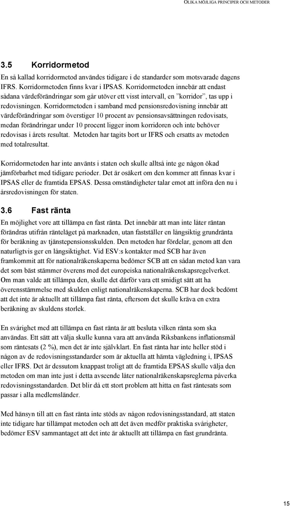 Korridormetoden i samband med pensionsredovisning innebär att värdeförändringar som överstiger 10 procent av pensionsavsättningen redovisats, medan förändringar under 10 procent ligger inom